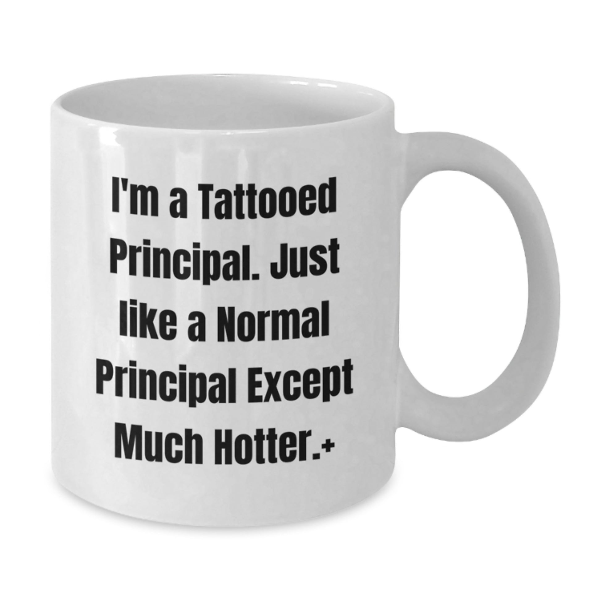 Funny Principal Gifts White Coffee Mug, Perfect for Friends and Family, I'm A Tattooed Principal. Just Like A Normal Principal Except Much Hotter. - Additional