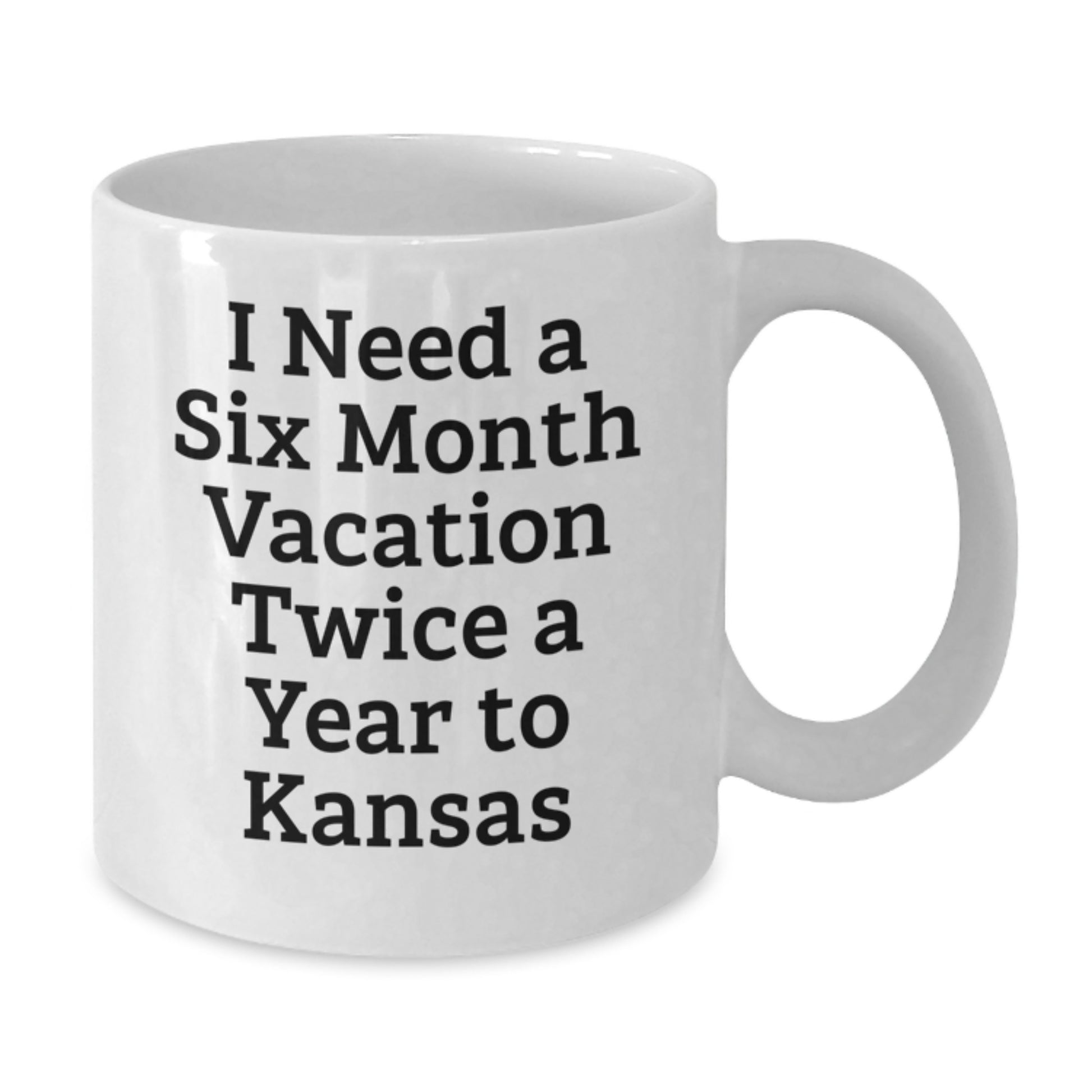 Kansas White Coffee Mug - 'I Need A Six Month Vacation Twice A Year To Kansas' Funny Quote, Unique Gifts from Friends to Family in Kansas - Additional