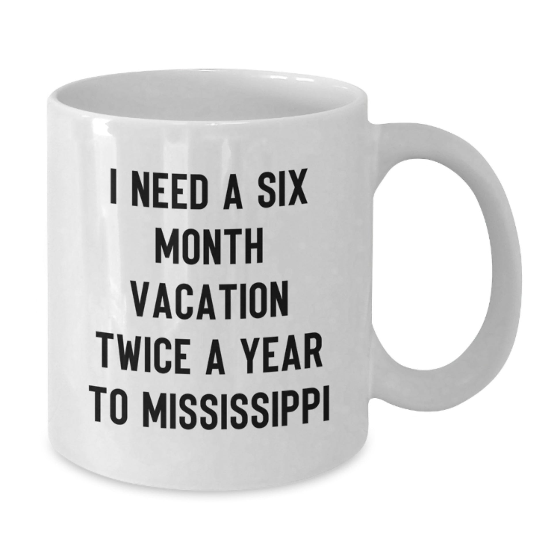 Funny Mississippi Gifts from Friends for Mississippi Men and Women White Coffee Mugs, I Need A Six Month Vacation Twice A Year To Mississippi - Additional