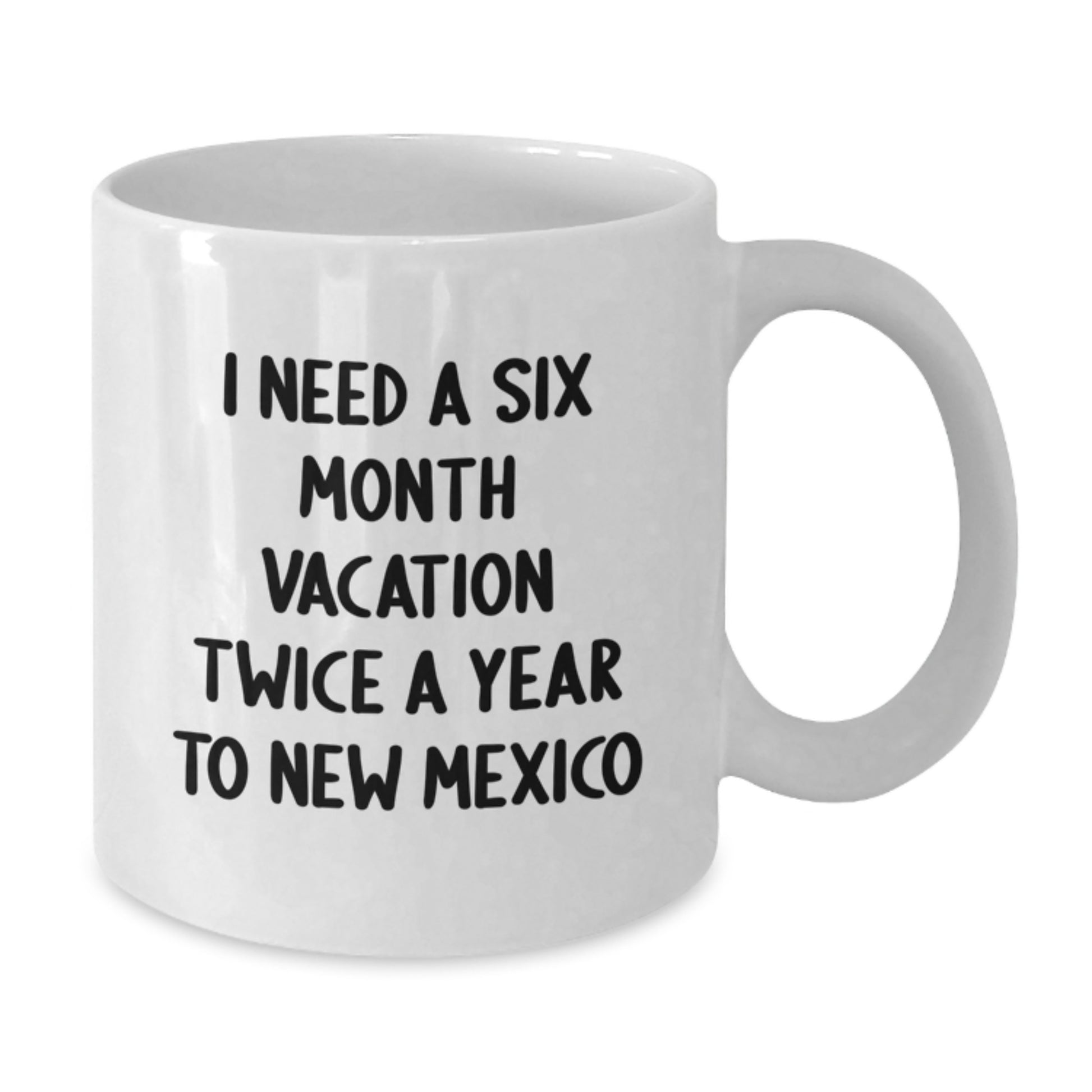 Funny New Mexico Gifts from Friends for Men - I Need A Six Month Vacation Twice A Year To New Mexico White Coffee Mug - Additional