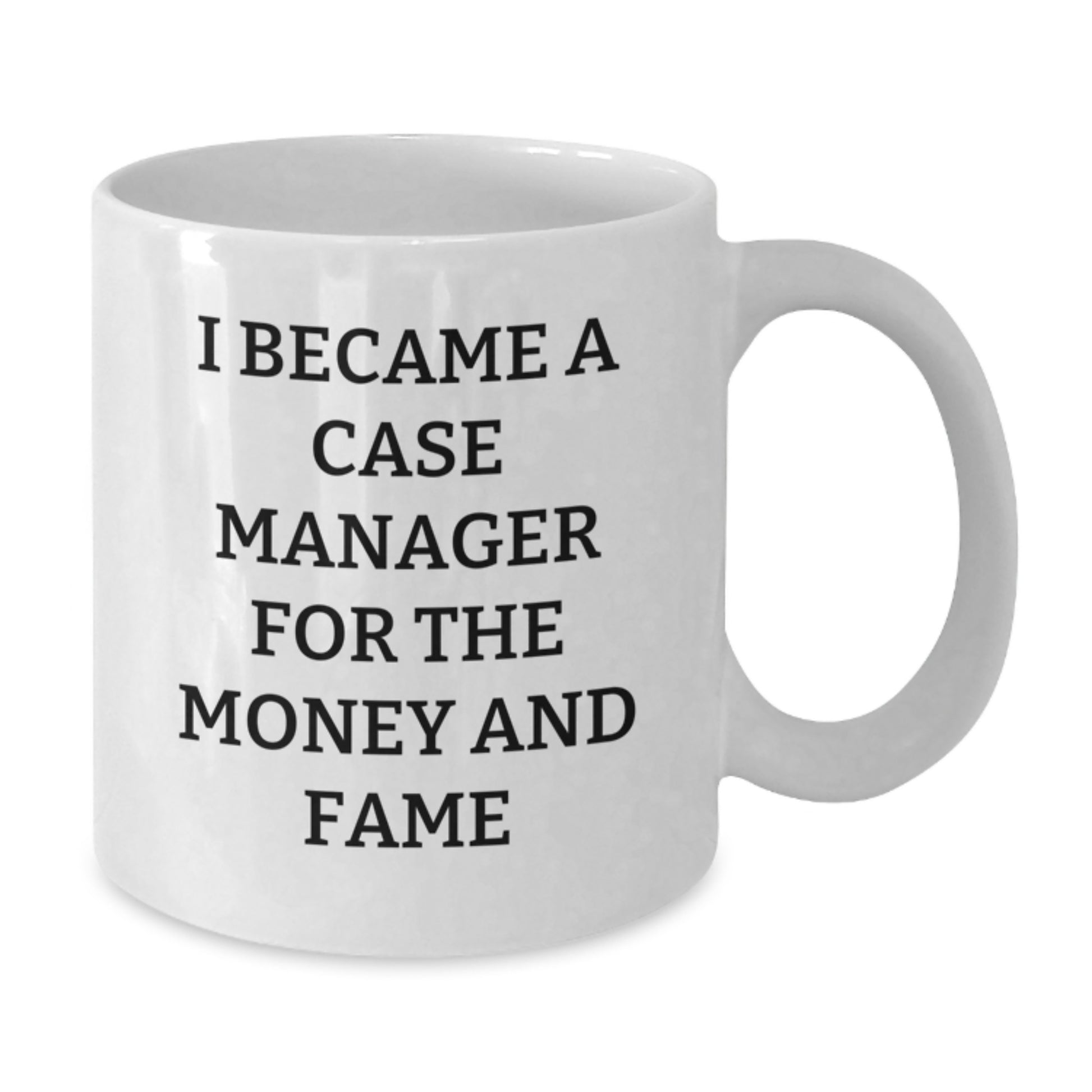 Funny Case Manager Gifts, Case Manager White Coffee Mug, Unique Christmas Unique Gifts from Friends and Family - 'I Became A Case Manager For The Money And Fame' - Additional