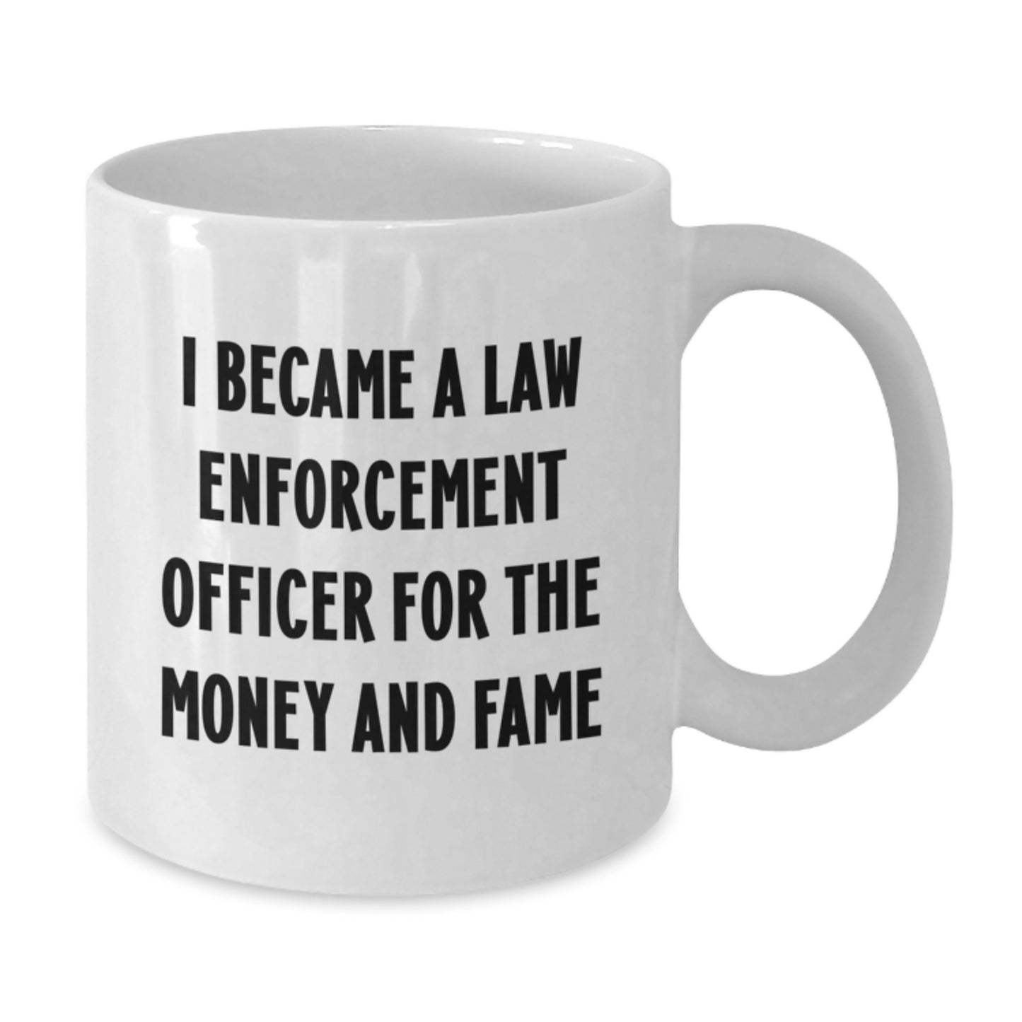 Funny Law Enforcement Officer Gifts for Men from Friends - White Coffee Mug - I Became A Law Enforcement Officer For The Money And Fame Christmas Unique - Additional