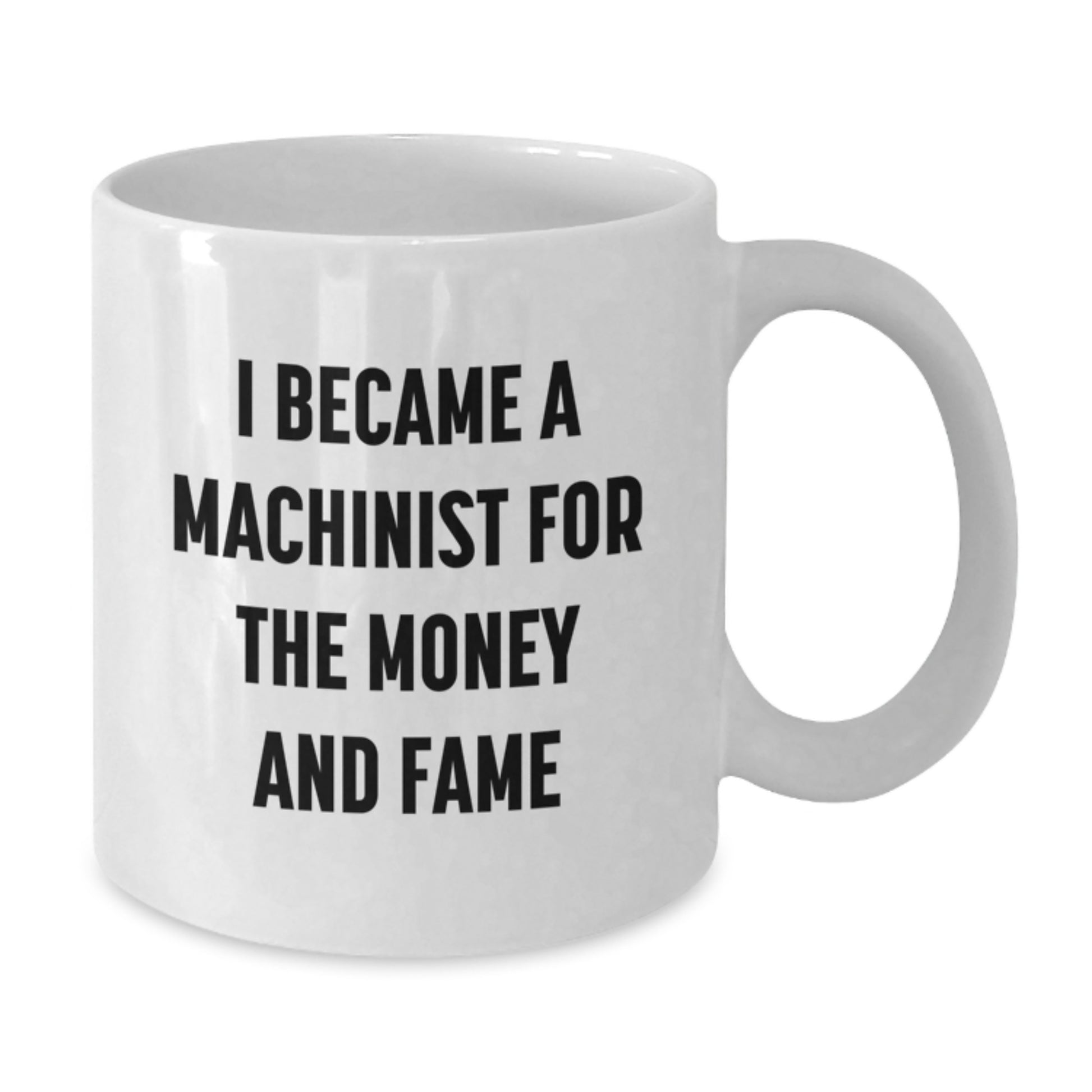 Funny Machinist Gifts from Friends for Men - I Became A Machinist For The Money And Fame Quote - White Ceramic Coffee Mug - Christmas Unique Gifts - Additional
