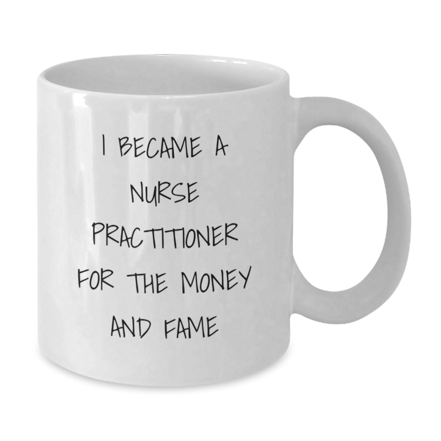 Funny Gifts for Nurse Practitioners - I Became A Nurse Practitioner For The Money And Fame White Coffee Mug - Additional