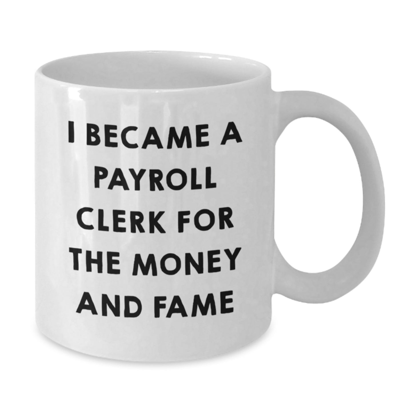 Funny Payroll Clerk Christmas Unique Gifts for Men and Women - White Coffee Mug I Became A Payroll Clerk For The Money And Fame - Additional