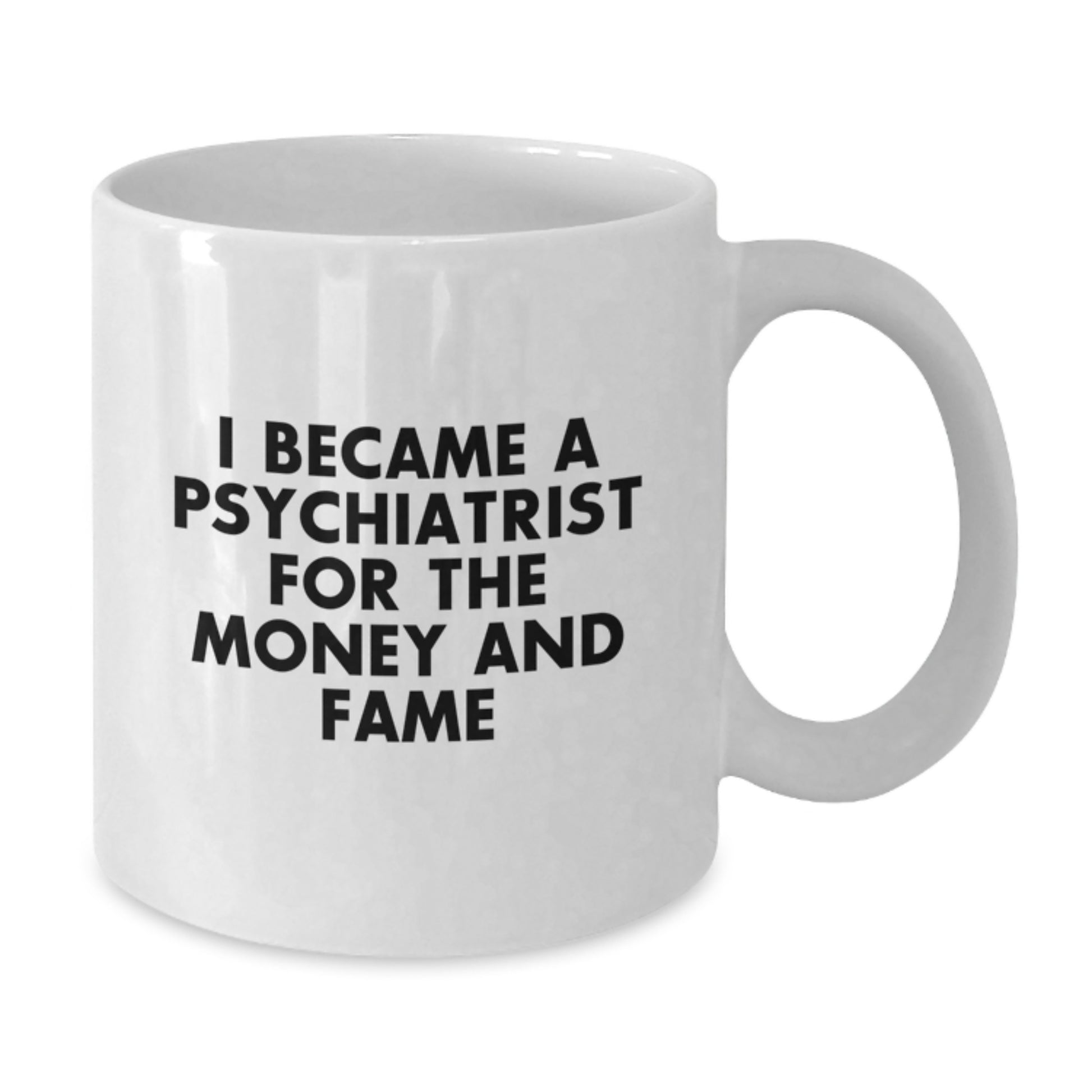 Funny Gifts for Psychiatrists, Christmas Unique Coffee Mugs for Men, White 11oz/15oz Ceramic Mugs with 'I Became A Psychiatrist For The Money And Fame' Quote - Additional