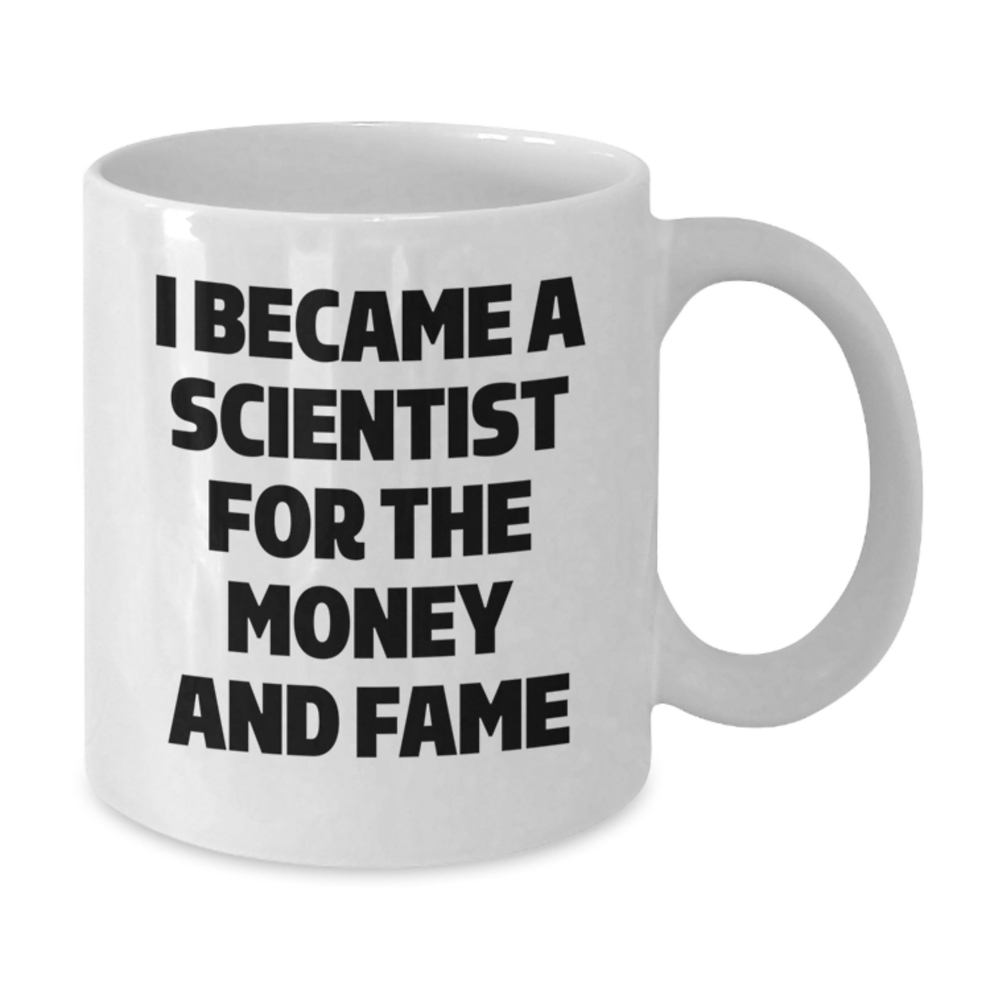 Funny Scientist Gifts from Friends for Christmas Unique Scientist Mug - I Became A Scientist For The Money And Fame White Coffee Mug - Additional