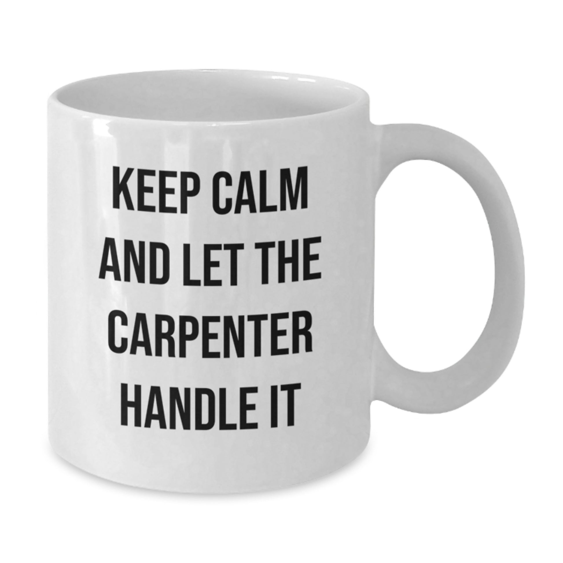Funny Carpenter Gifts from Friends for Christmas Unique White Coffee Mug Keep Calm And Let The Carpenter Handle It - Additional