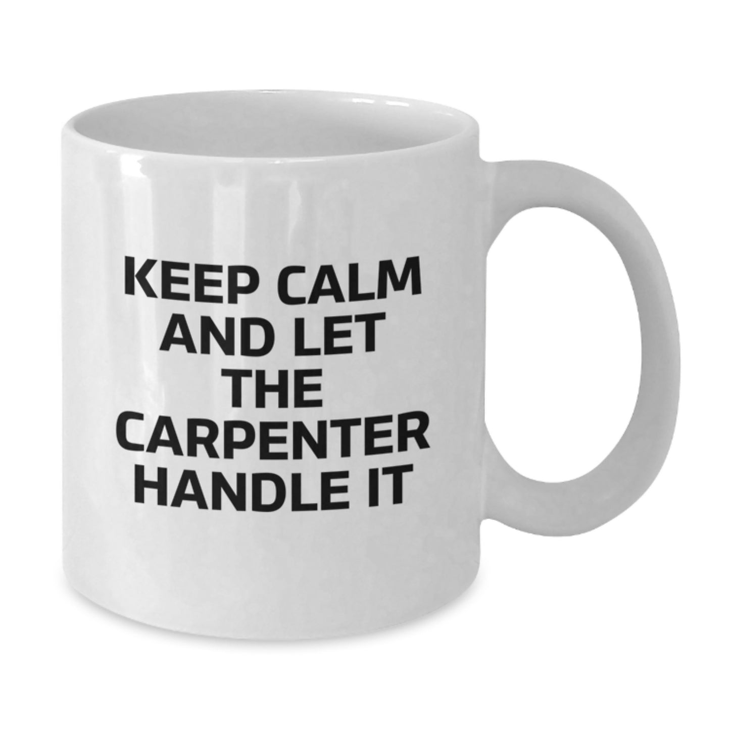 Funny Carpenter Gifts for Men - White Coffee Mug - Keep Calm And Let The Carpenter Handle It, Unique Christmas Unique Gifts from Friends to Family - Additional