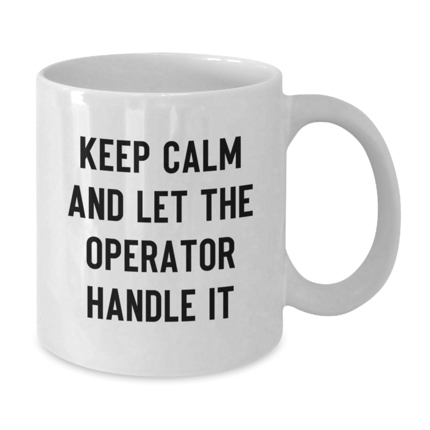 Operator White Coffee Mug Funny Christmas Unique Gifts from Friends, Keep Calm And Let The Operator Handle It, Funny Mugs for Operator - Additional