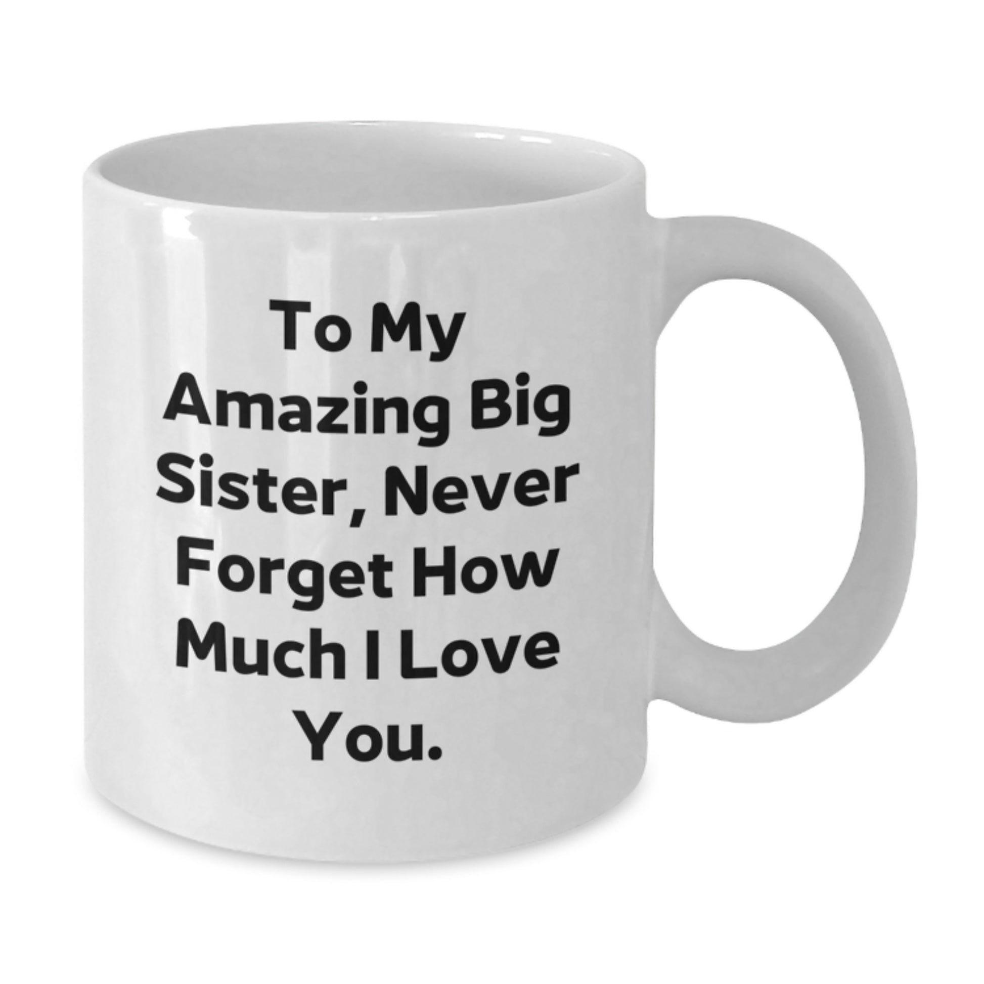 Funny Big Sister Gifts from Men to Women, White Coffee Mug, Inspirational Quote To My Amazing Big Sister Never Forget How Much I Love You, Christmas Unique Gifts - Additional