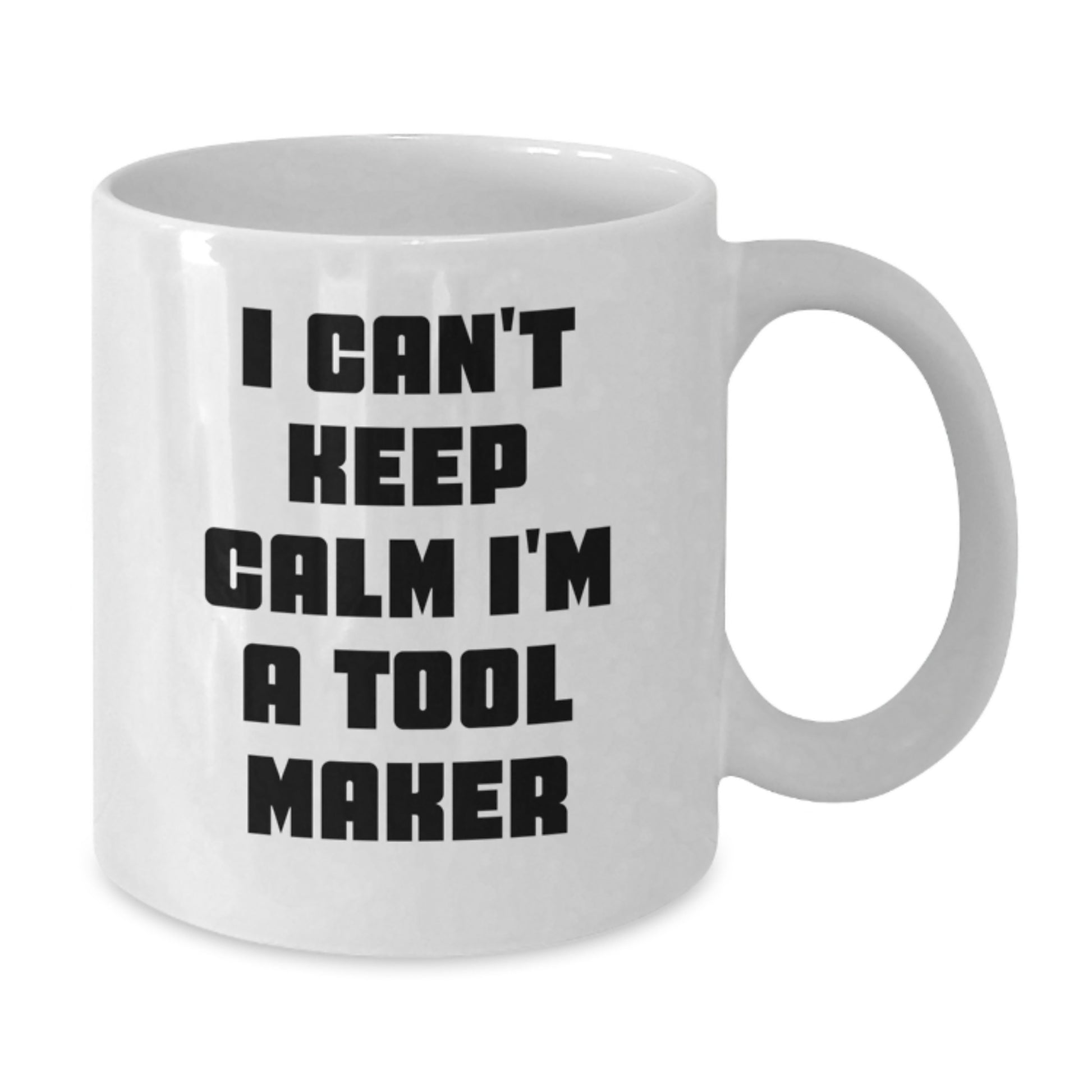 Funny Tool Maker Gifts from Friends for Men White Coffee Mug I Can't Keep Calm I'm A Tool Maker - Additional