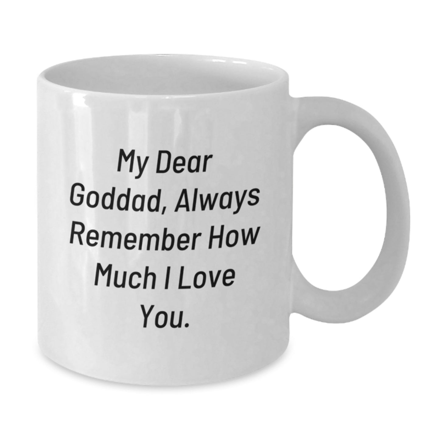 Funny Goddad Gifts from Men, White Coffee Mug, 'My Dear Goddad, Always Remember How Much I Love You.' - Unique Christmas Unique Gifts for Goddads - Additional