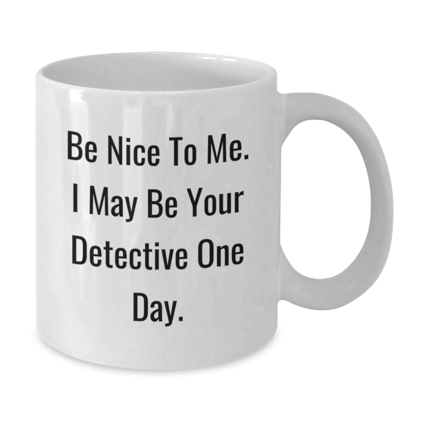 Funny Detective Inspired Gifts from Family - White Coffee Mug - Be Nice To Me I May Be Your Detective One Day - Additional