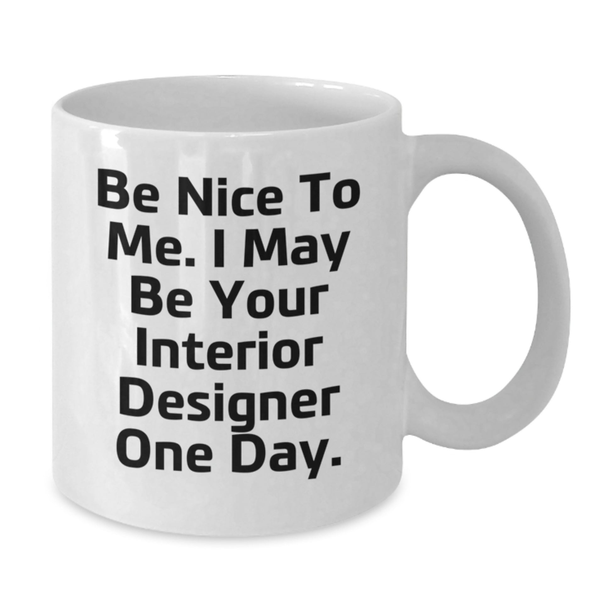 Funny Interior Designer Gifts from Men for Women, Cute White Coffee Mug, 'Be Nice To Me. I May Be Your Interior Designer One Day.' - Unique Christmas Unique - Additional