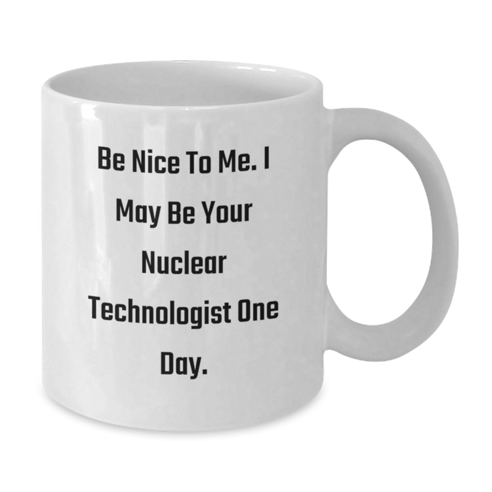 Funny Nuclear Technologist Gifts for Men, White Coffee Mug, Be Nice To Me, Unique Christmas Memorable Presents from Friends - Additional
