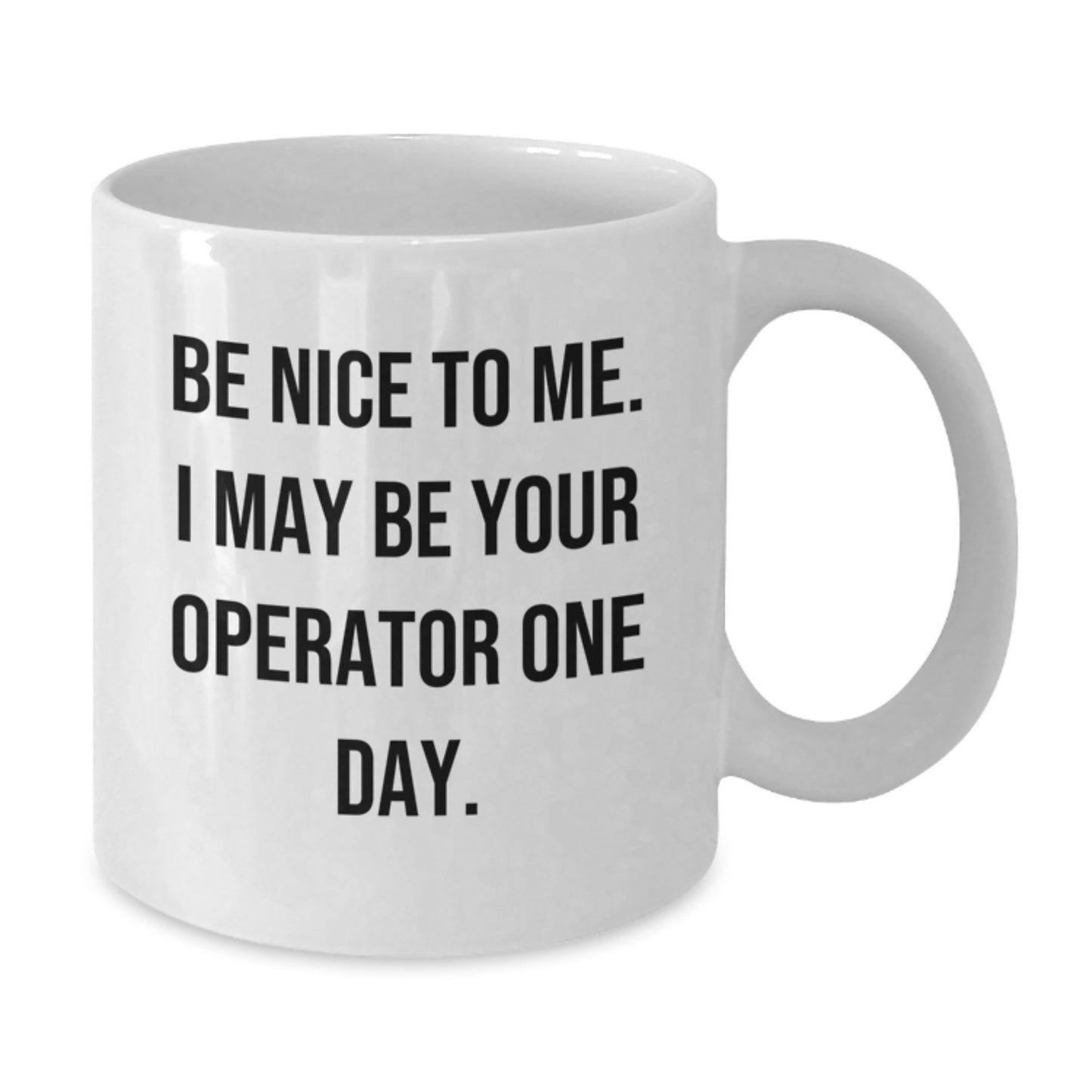 Funny Operator Gifts, Christmas Unique Coffee Mugs, Gifts from Friends, White Ceramic 11oz/15oz - 'Be Nice To Me. I May Be Your Operator One Day.' - Additional