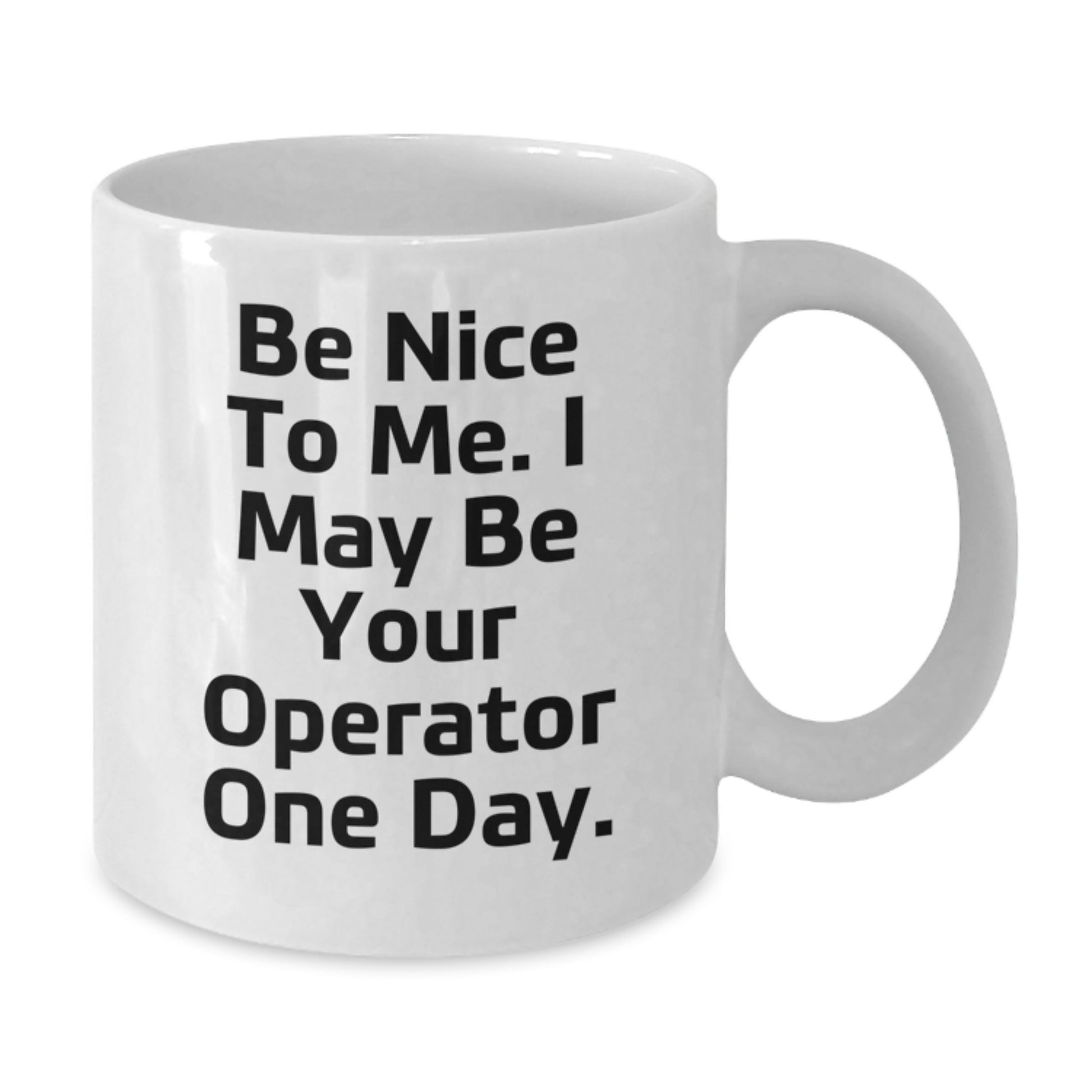 Funny Operator Christmas Unique Gifts, White Coffee Mug with Be Nice To Me. I May Be Your Operator One Day., Perfect White Coffee Mug for Operator Friends and Coworkers - Additional