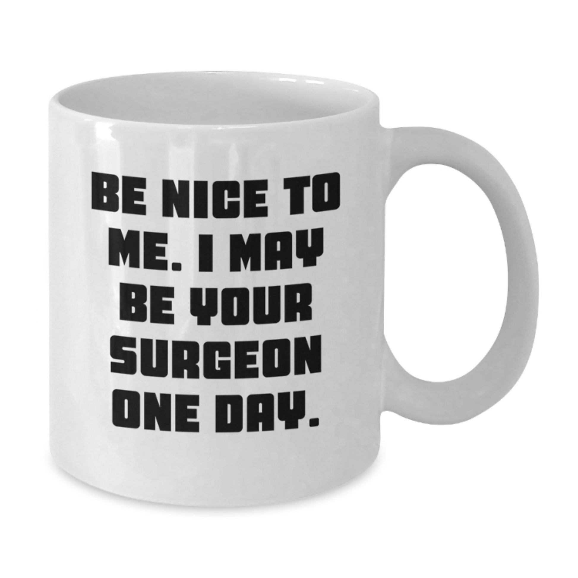 Funny Surgeon Gifts from Friends to Family Christmas Unique Mugs - 'Be Nice To Me, I May Be Your Surgeon One Day' Inspirational White Coffee Mug - Additional