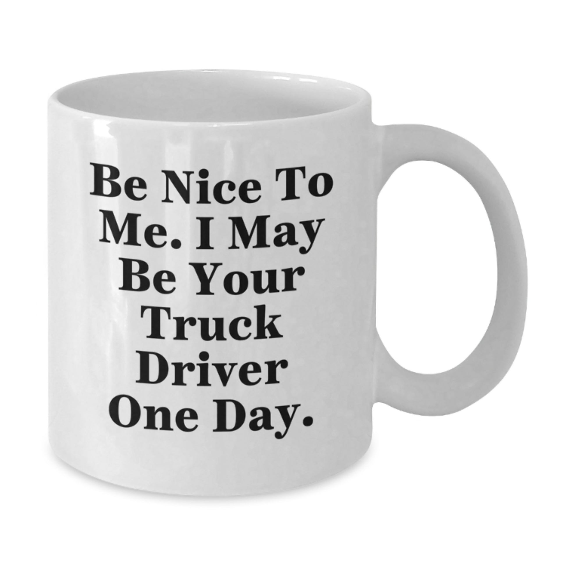 Funny Truck Driver Gifts for Men, White Coffee Mug, Be Nice To Me I May Be Your Truck Driver One Day. - Additional