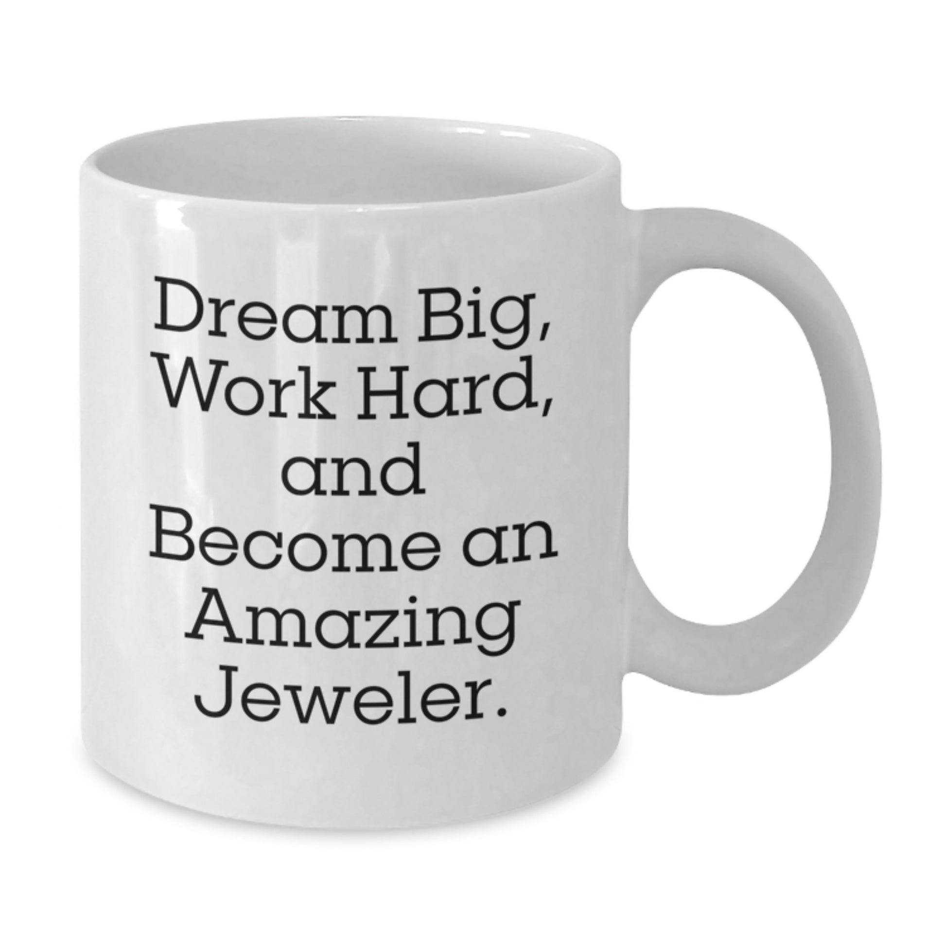 Funny Jeweler Gifts, White Coffee Mug for Birthday, 'Dream Big, Work Hard, And Become An Amazing Jeweler', Gifts from Friends, for Jeweler - Additional