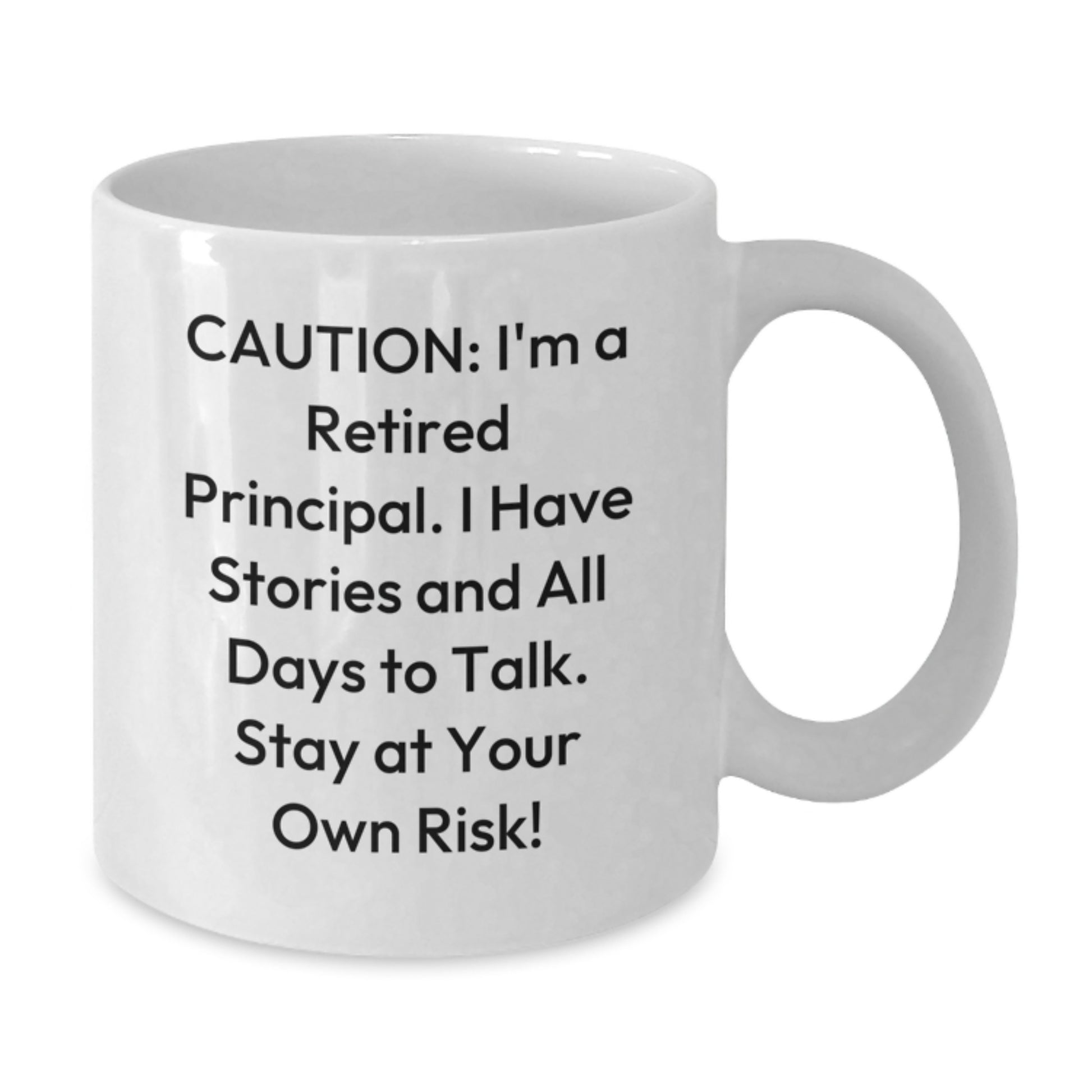 Funny Principal White Coffee Mug, Gifts from Family for Principal, Caution: I'm A Retired Principal. I Have Stories And All Days To Talk. Stay At Your Own Risk! on Christmas - Additional