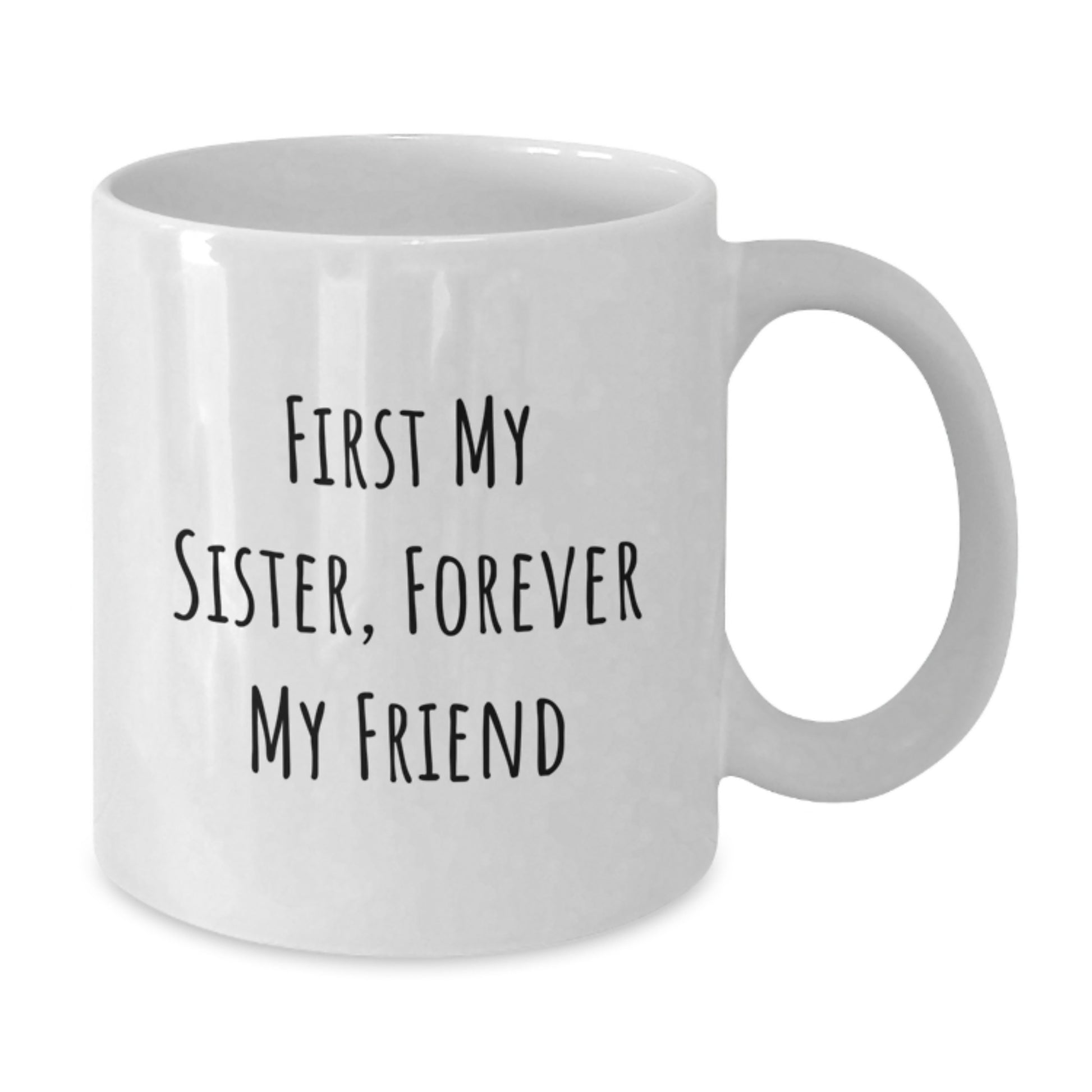 Funny Sister Gifts - White Coffee Mug with 'First My Sister, Forever My Friend' Quote for Christmas Unique Gifts from Sister to Sister - Additional