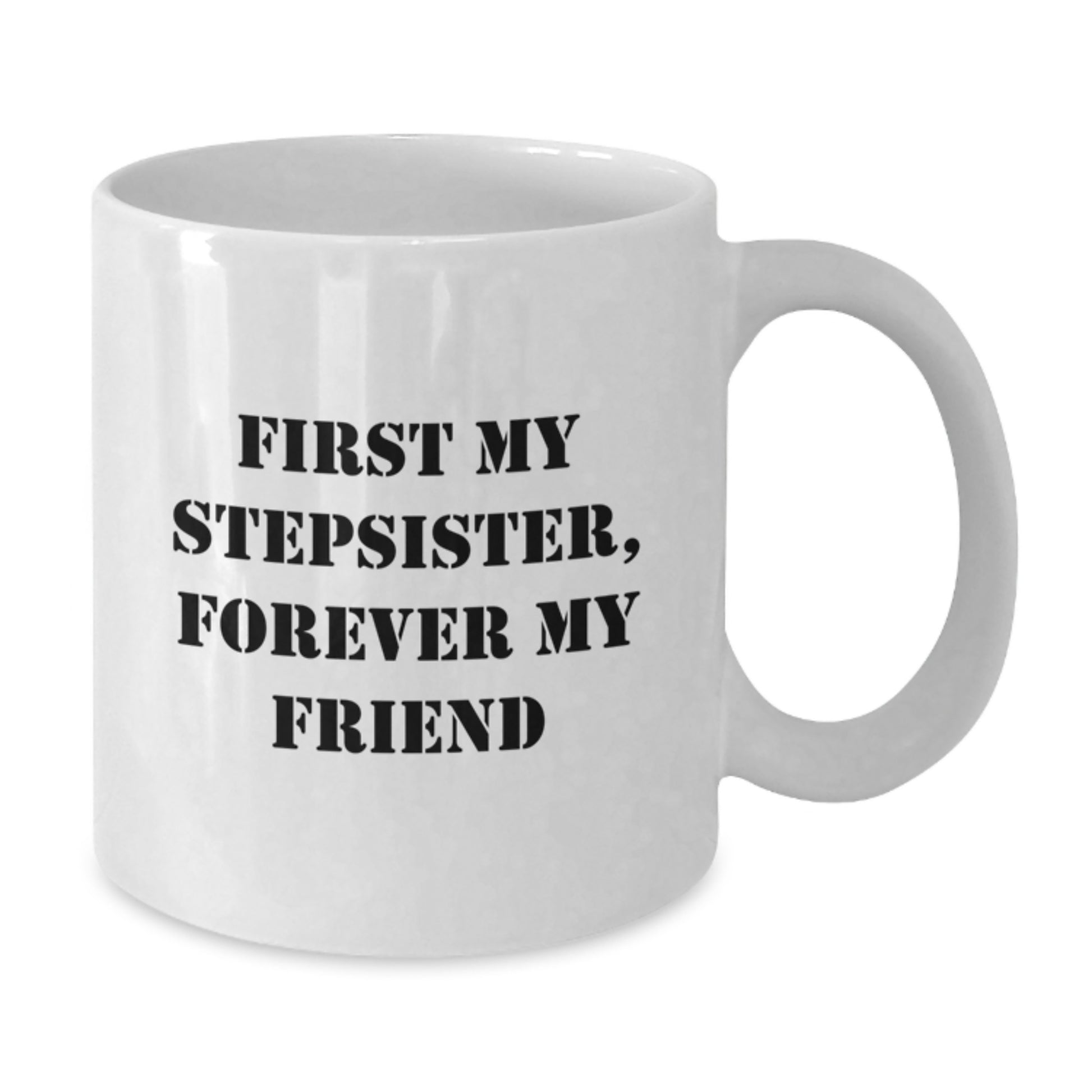 Funny Stepsister White Coffee Mug with Quote 'First My Stepsister, Forever My Friend' Gifts for Stepsister from Men on Christmas - Additional