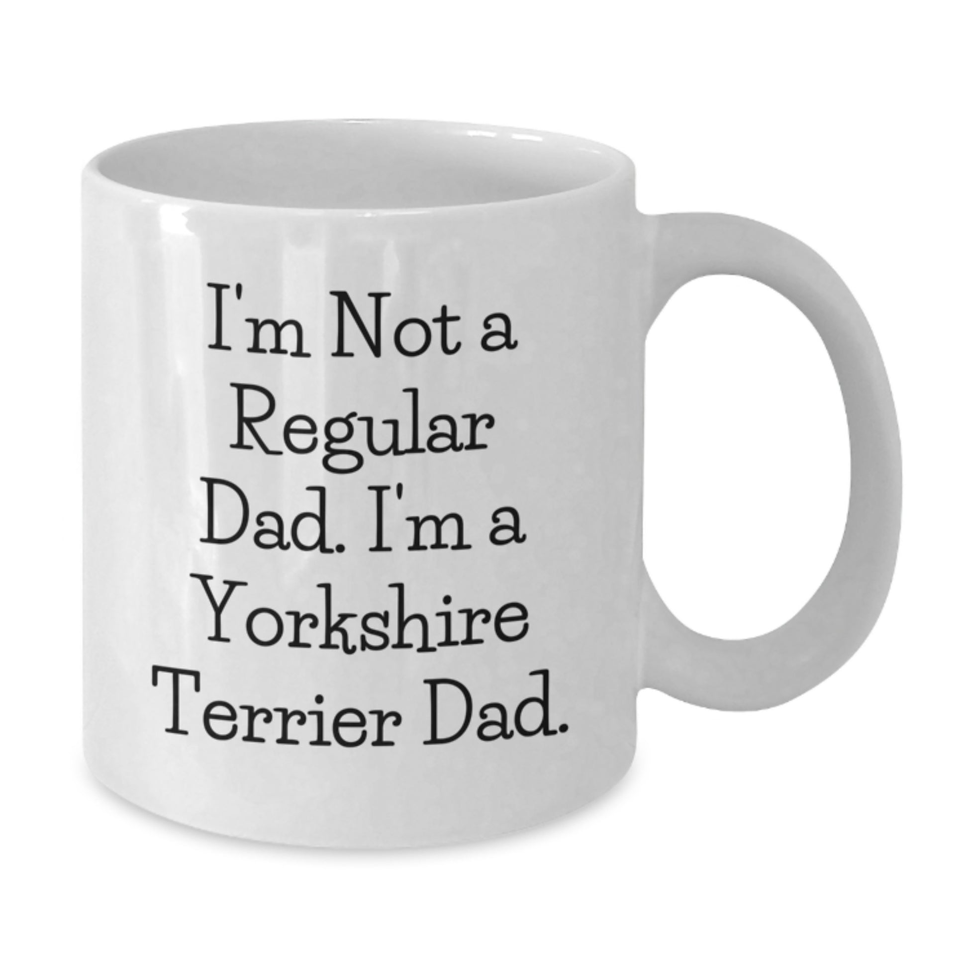 Funny Yorkshire Terrier Dog Gifts from Men to Fathers for Christmas Unique Mugs - I'm Not A Regular Dad. I'm A Yorkshire Terrier Dad. Quote White Coffee Mug - Additional