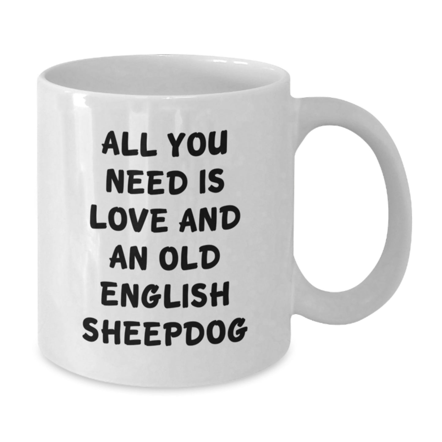 Funny Old English SheepDog Gifts from Friends for Birthday - 'All You Need Is Love And An Old English SheepDog' White Coffee Mug, 11oz or 15oz Capacity, Ceramic, Microwave, Dishwasher Safe - Additional