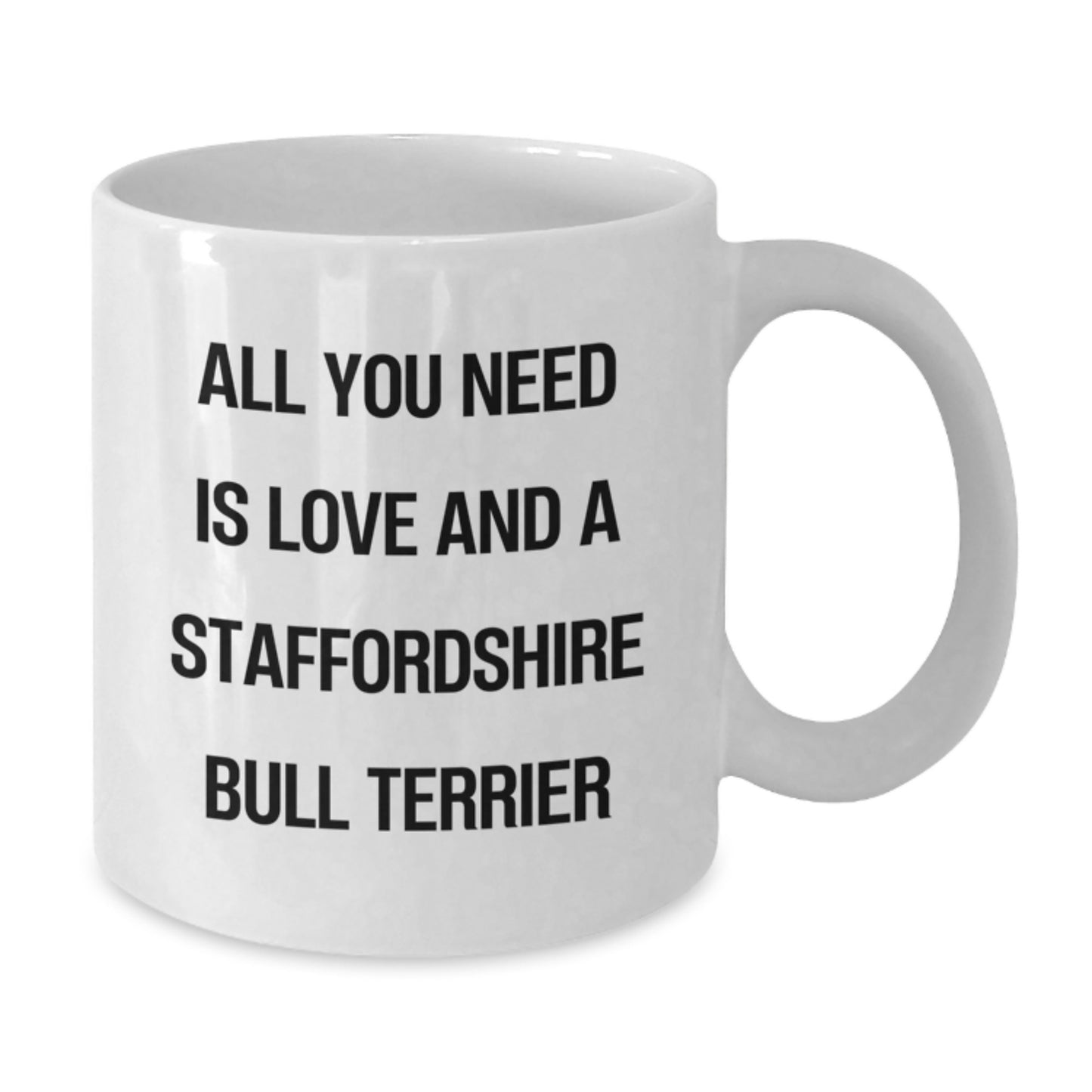Funny Staffordshire Bull Terrier Dog Gifts from Friends to Family - All You Need Is Love And A Staffordshire Bull Terrier, White Coffee Mug for Birthday - Additional