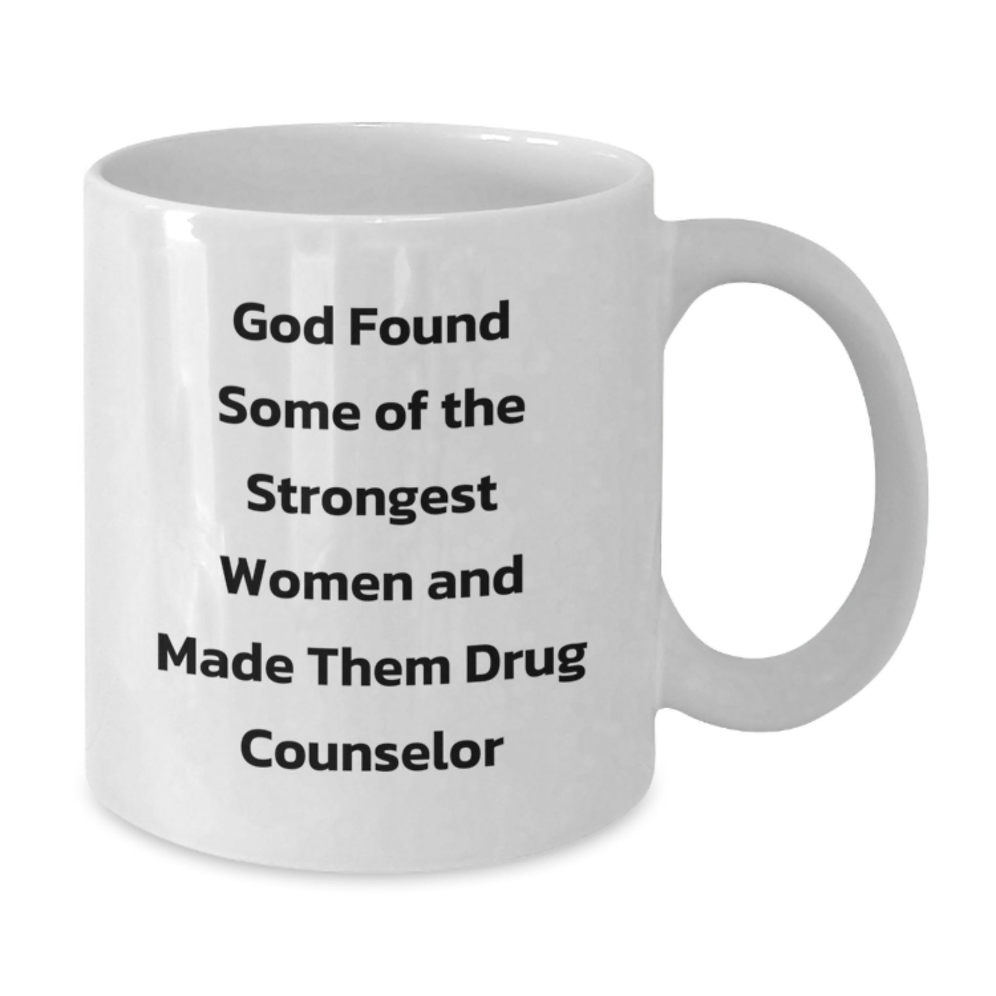 Funny Gift for Drug Counselor, White Coffee Mug, God Found Some Of The Strongest Women, Christmas Unique - Additional