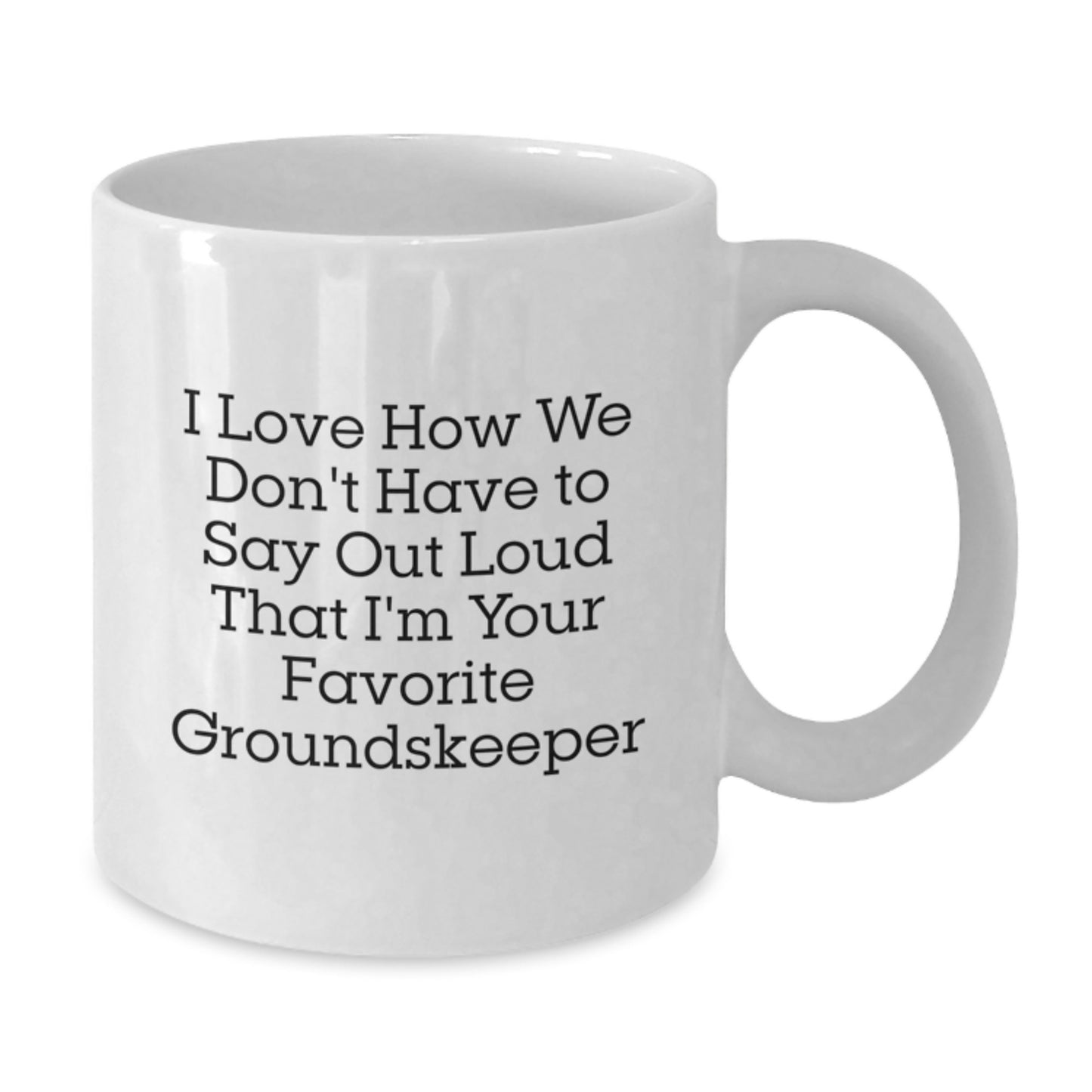 Funny groundskeeper Gifts for Men - White Coffee Mug with 'I Love How We Don't Have To Say Out Loud That I'm Your Favorite groundskeeper' Quote - Gifts from Friends to groundskeeper for Christmas - Additional