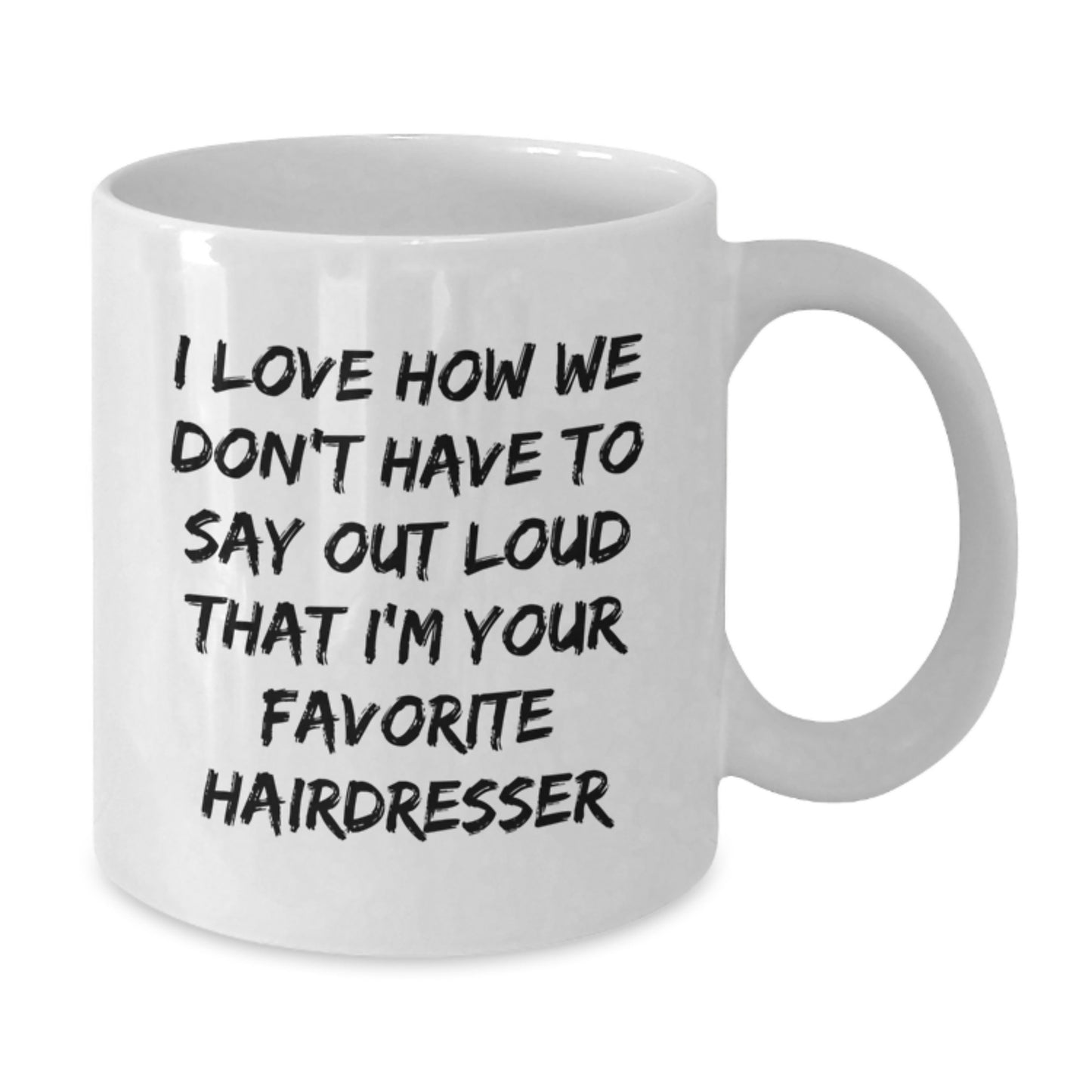 Funny Hairdresser Gifts from Friends, Christmas Unique White Coffee Mugs for Hairdresser, I Love How We Don't Have To Say Out Loud That I'm Your Favorite Hairdresser Gifts - Additional