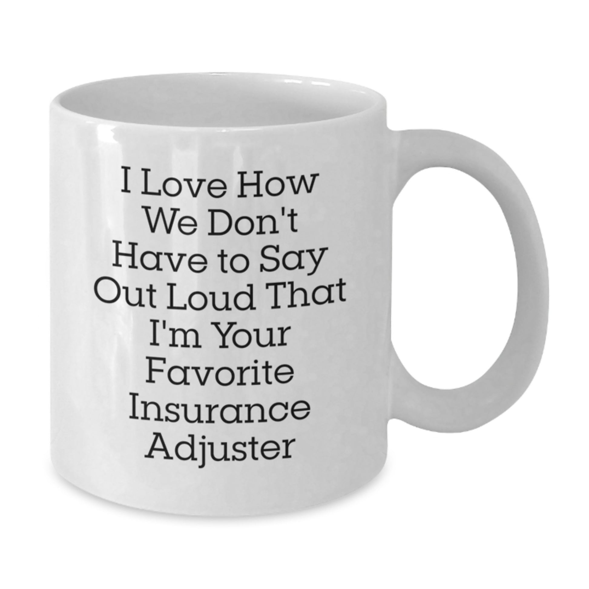 Funny Insurance Adjuster Gifts from Friends, White Coffee Mug for Insurance Adjuster, 'I Love How We Don't Have To Say Out Loud That I'm Your Favorite Insurance Adjuster', Christmas Unique Gifts - Additional