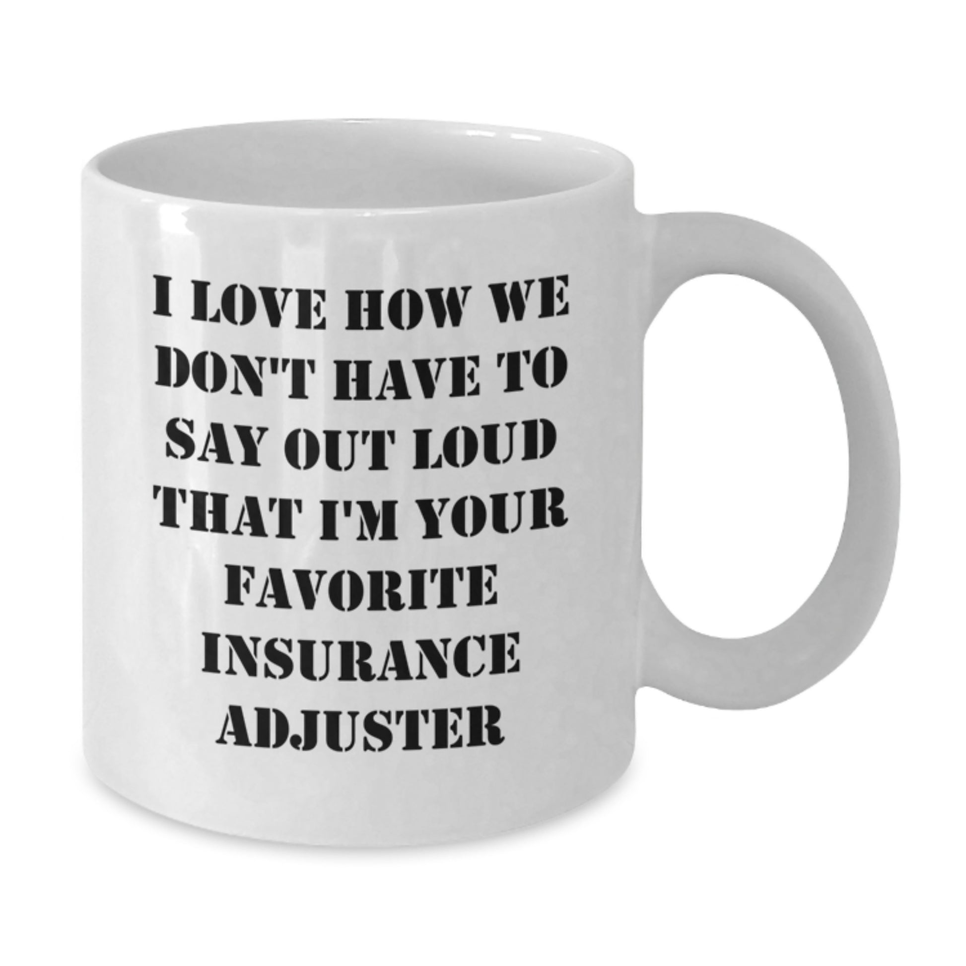 Funny Insurance Adjuster Gifts from Friends, White Coffee Mugs for Christmas Unique Presents, I Love How We Don't Have To Say Out Loud That I'm Your Favorite Insurance Adjuster Mug - Additional