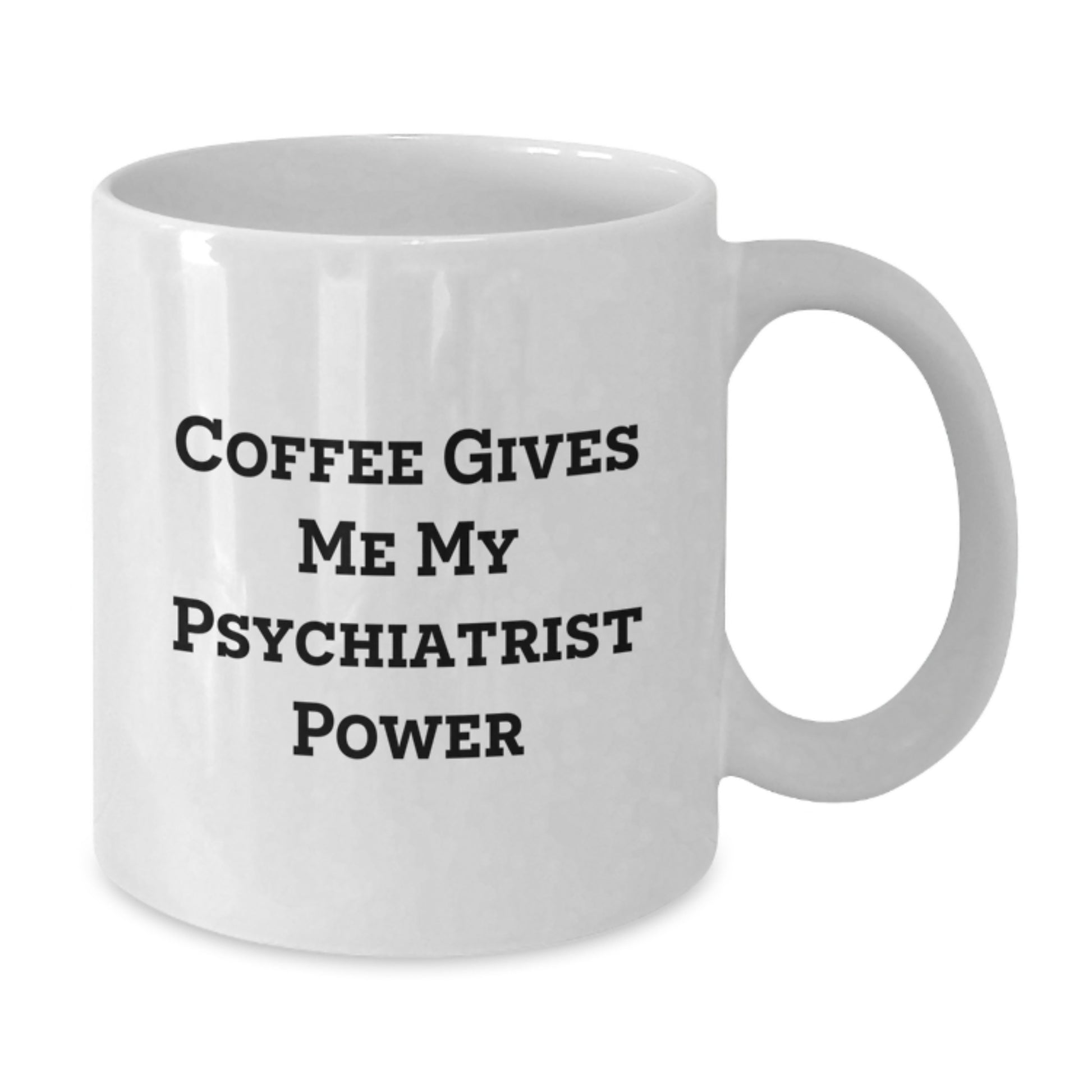 Funny Psychiatrist Gifts for Women, White Coffee Mug - Coffee Gives Me My Psychiatrist Power, Unique Christmas Unique Gifts from Family - Additional
