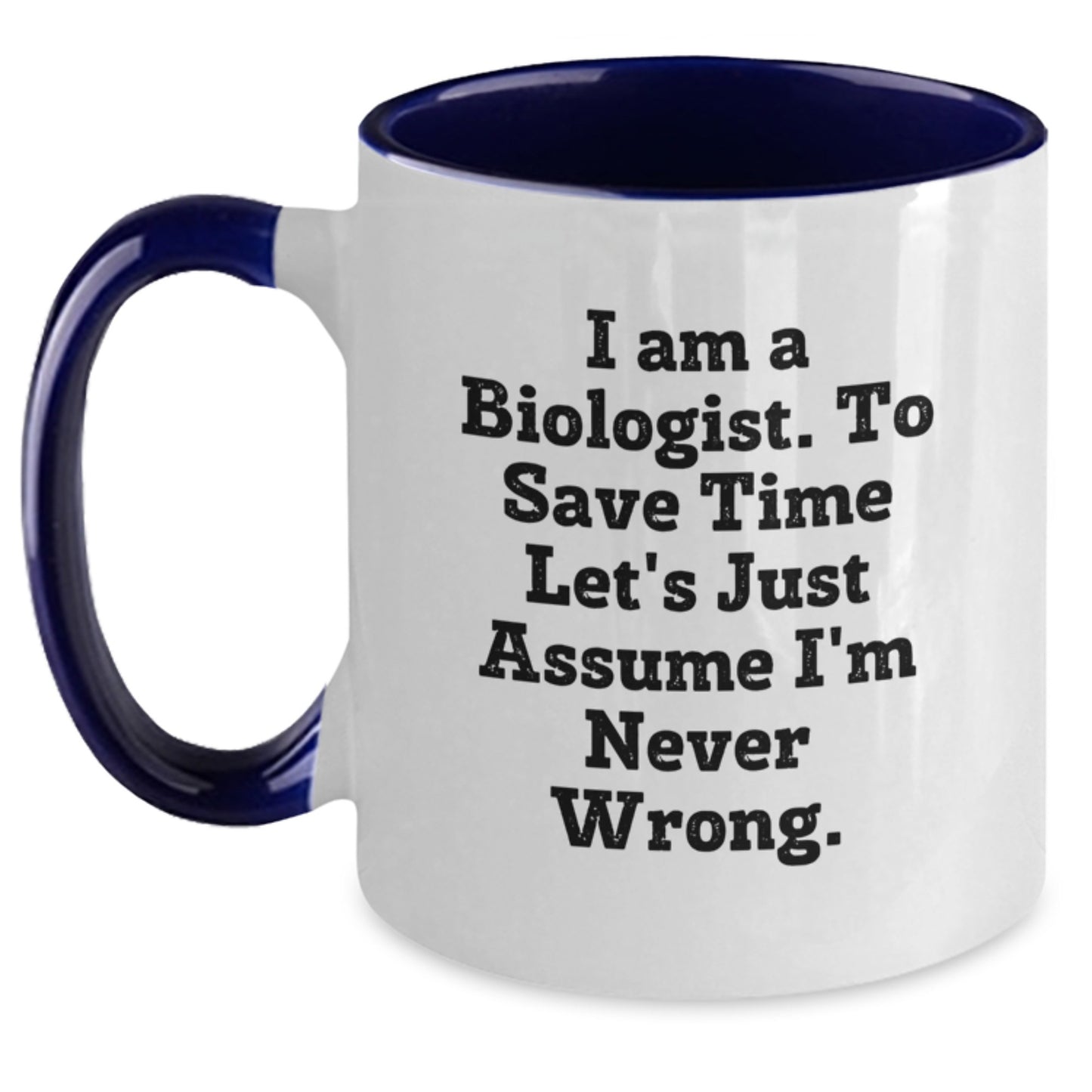 Funny Biologist Gifts - Two Tone Coffee Mug 'I Am A Biologist. To Save Time Let's Just Assume I'm Never Wrong.' for Men, Women, Friends, Coworkers, Family - Christmas Unique Gift Ideas - Main