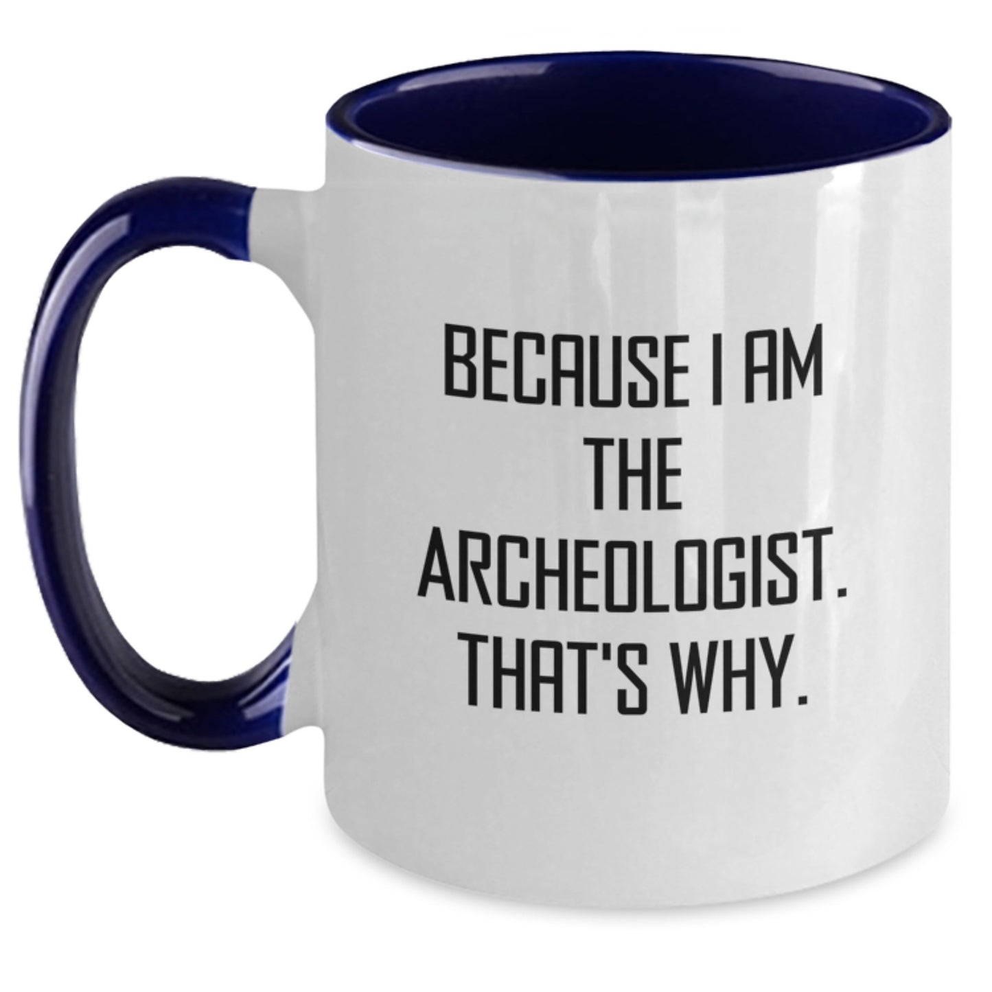 Funny Archeologist Gifts from Friends for Men and Women - Because I Am The Archeologist. That's Why. Two Tone Coffee Mug - Main