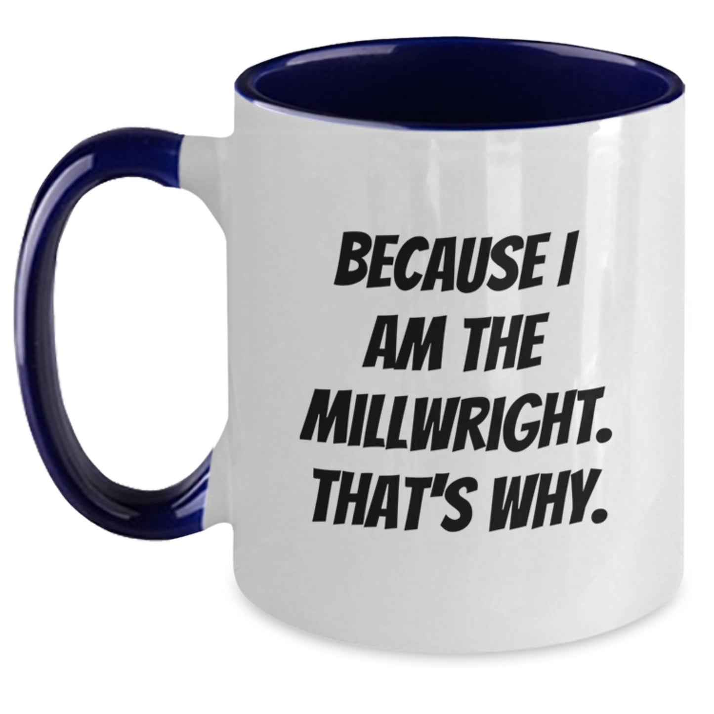 Funny Millwright Gifts, Two Tone Coffee Mugs with Because I Am The Millwright. That's Why., Perfect Christmas Unique Gifts from Men to Millwright Friends and Family - Main