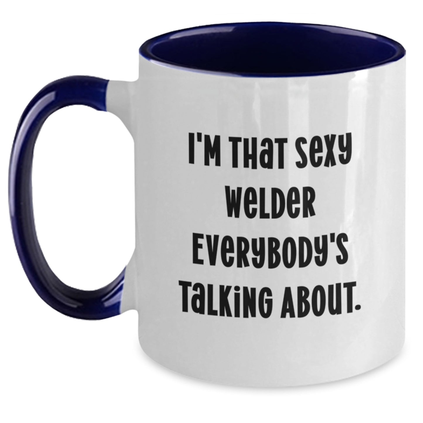 Funny Welder Two Tone Coffee Mugs, Gifts from Friends and Family for Christmas Unique Presents, 'I'm That Sexy Welder Everybody's Talking About' Quote Mug, 11oz Ceramic Mug - Main