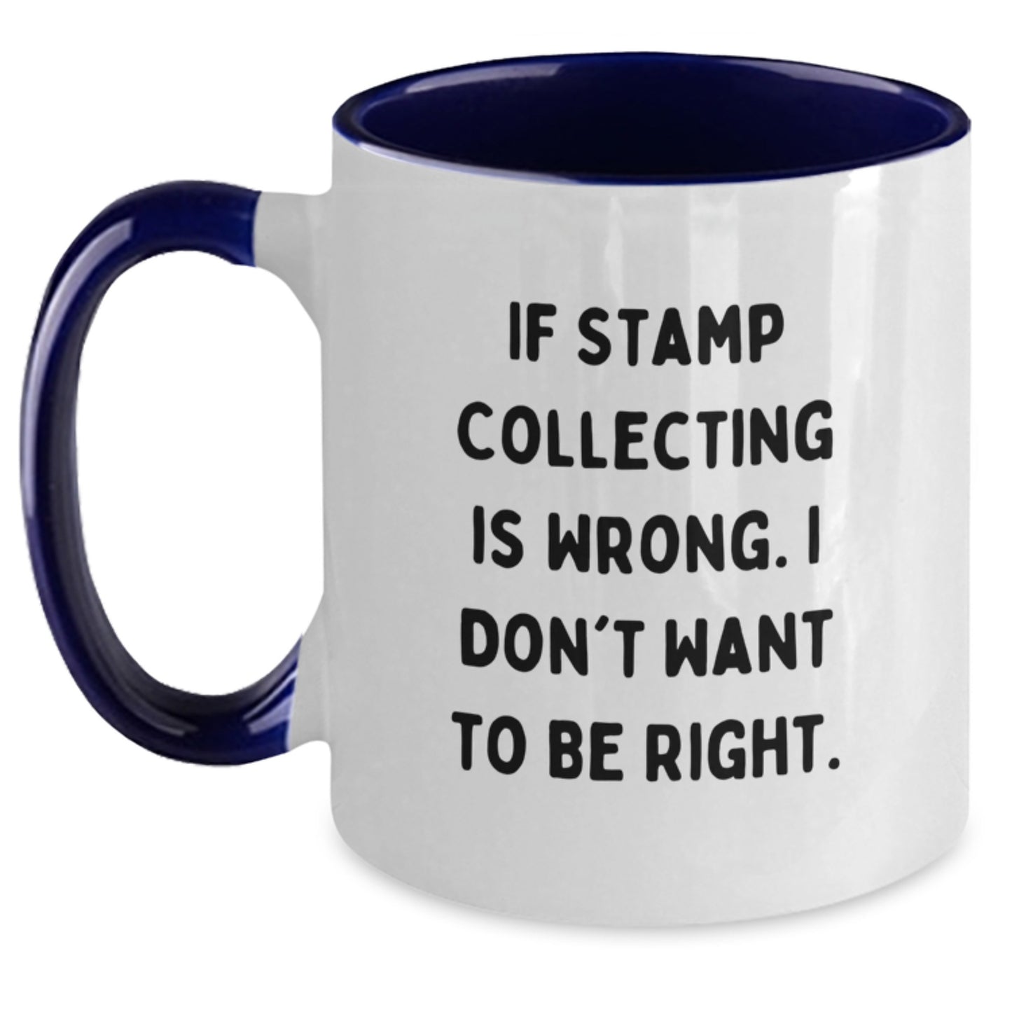 Funny Stamp Collecting Gifts for Friends - If Stamp Collecting Is Wrong, I Don't Want To Be Right. Two Tone Coffee Mug for Birthday - Main