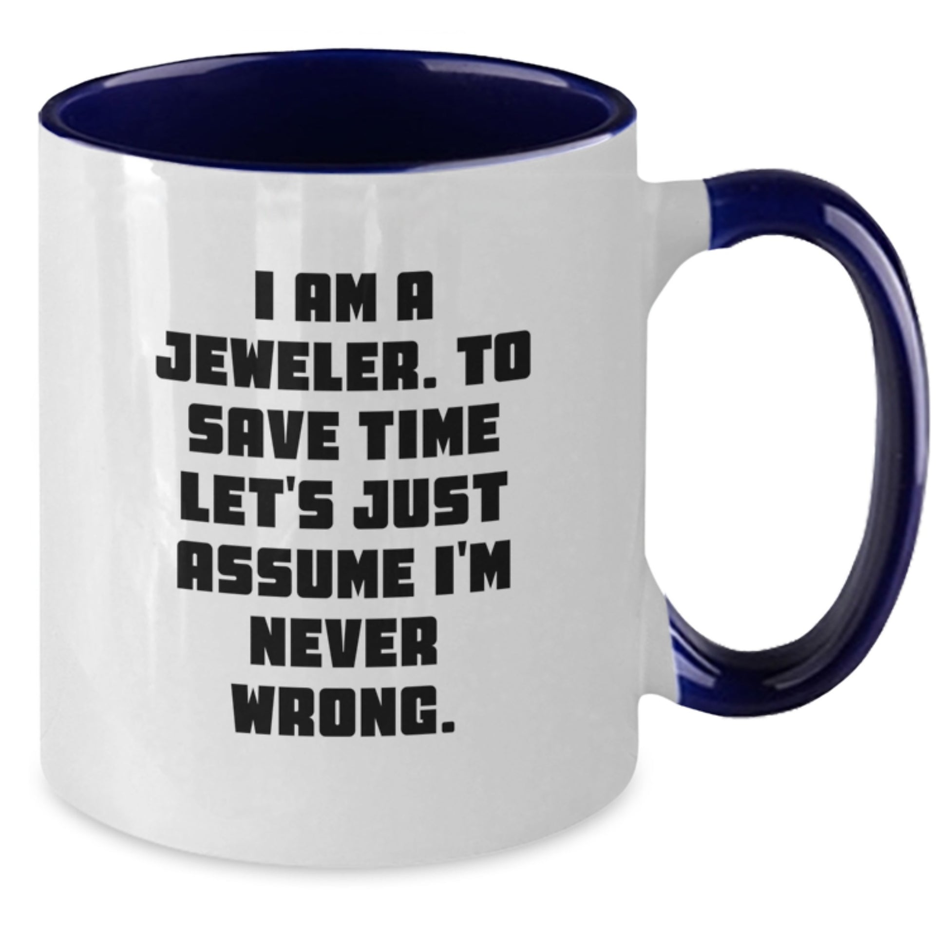 Funny Jeweler Gifts from Men to Women, Two Tone Coffee Mugs, I Am A Jeweler. To Save Time Let's Just Assume I'm Never Wrong. Christmas Unique Presents for Family - Additional
