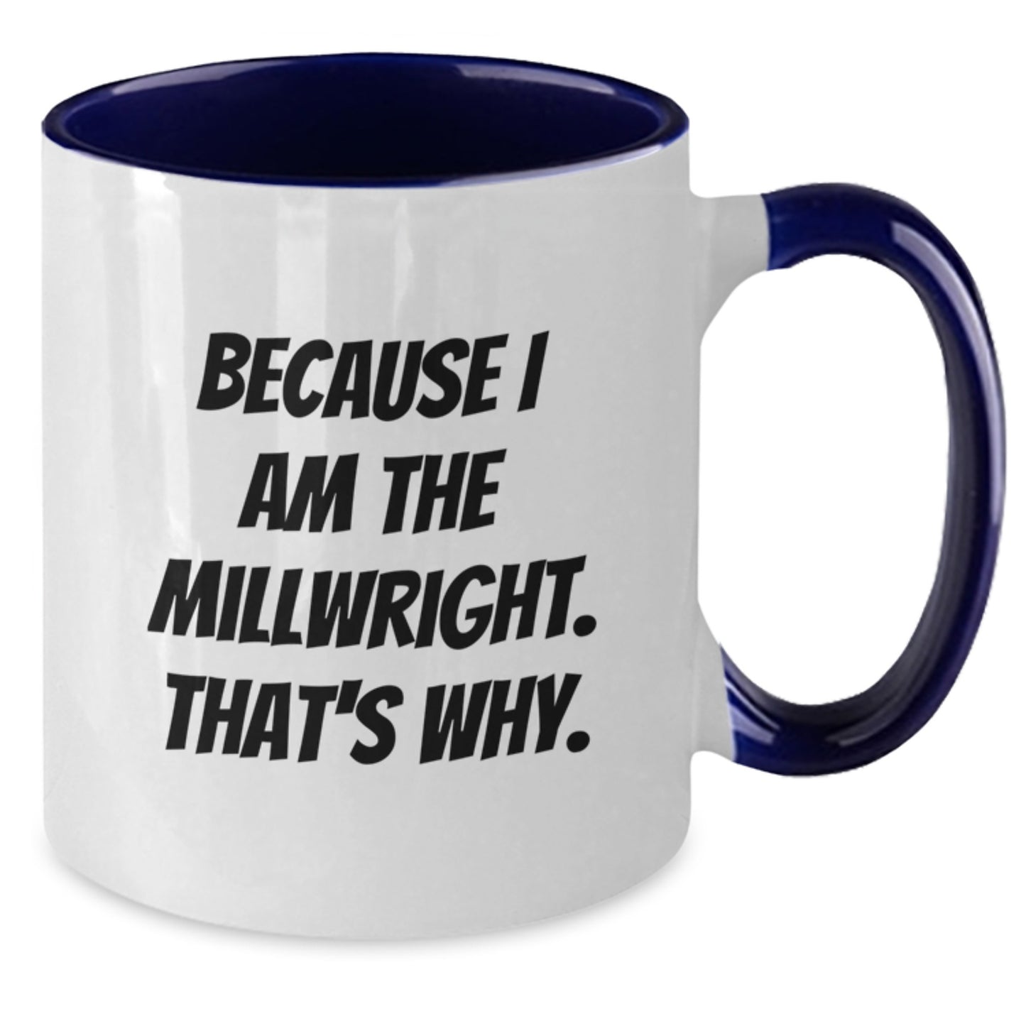 Funny Millwright Gifts, Two Tone Coffee Mugs with Because I Am The Millwright. That's Why., Perfect Christmas Unique Gifts from Men to Millwright Friends and Family - Additional
