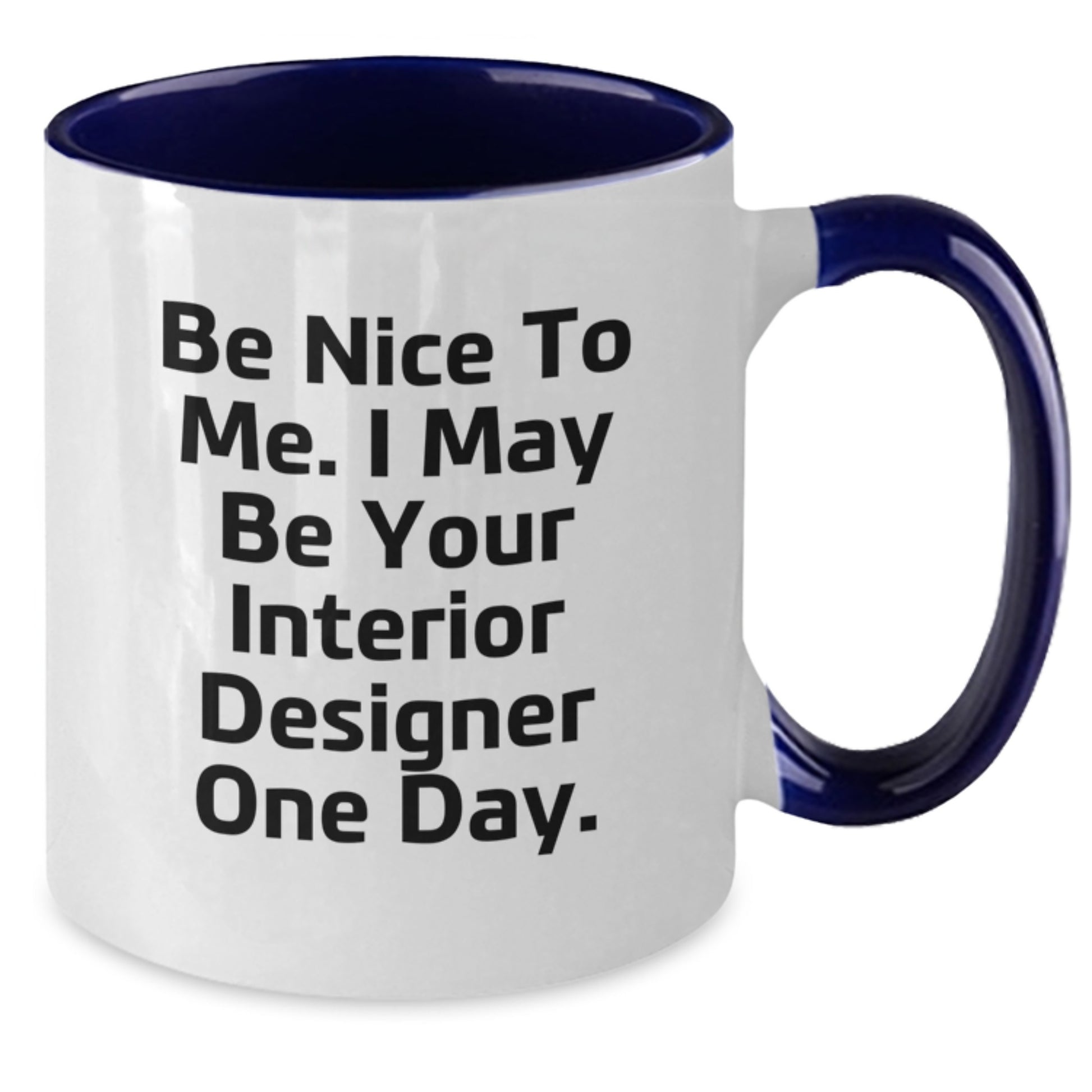 Funny Interior Designer Gifts from Friends for Interior Designer, Two Tone Coffee Mug, Be Nice To Me. I May Be Your Interior Designer One Day. Christmas Unique Gifts - Additional