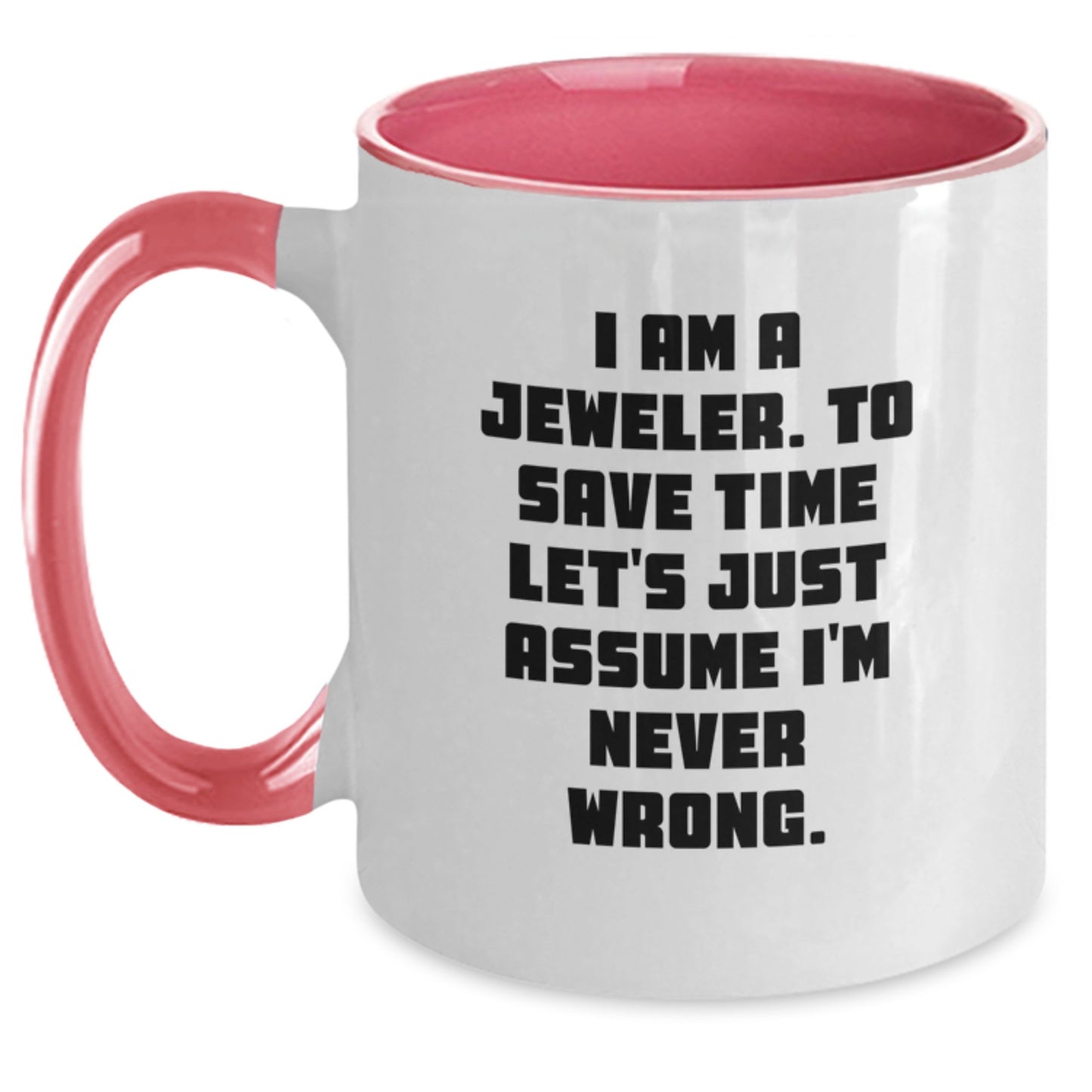 Funny Jeweler Gifts from Men to Women, Two Tone Coffee Mugs, I Am A Jeweler. To Save Time Let's Just Assume I'm Never Wrong. Christmas Unique Presents for Family - Main