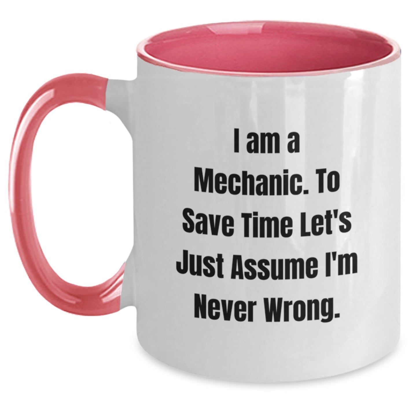 Funny Mechanic Gifts from Friends for Men Christmas Unique Mugs - Two Tone Coffee Mug with 'I Am A Mechanic. To Save Time Let's Just Assume I'm Never Wrong.' Quote - Main