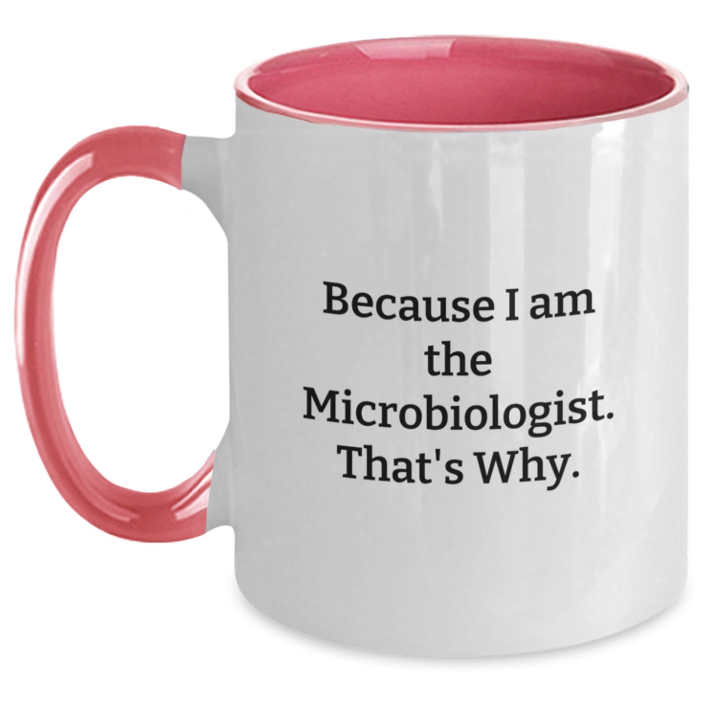 Funny Microbiologist Gifts from Friends and Family to Men and Women - Because I Am The Microbiologist. That's Why. Christmas Unique Mugs - Main
