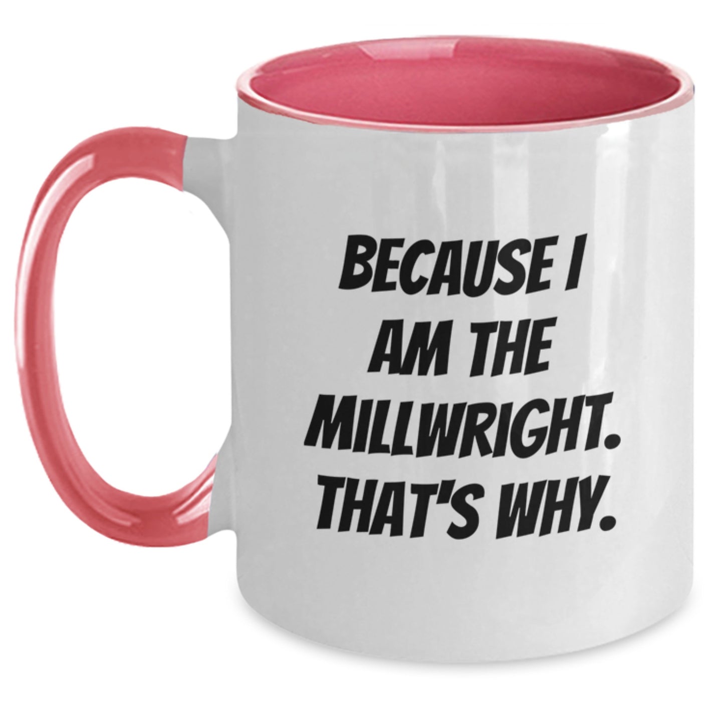 Funny Millwright Gifts, Two Tone Coffee Mugs with Because I Am The Millwright. That's Why., Perfect Christmas Unique Gifts from Men to Millwright Friends and Family - Main