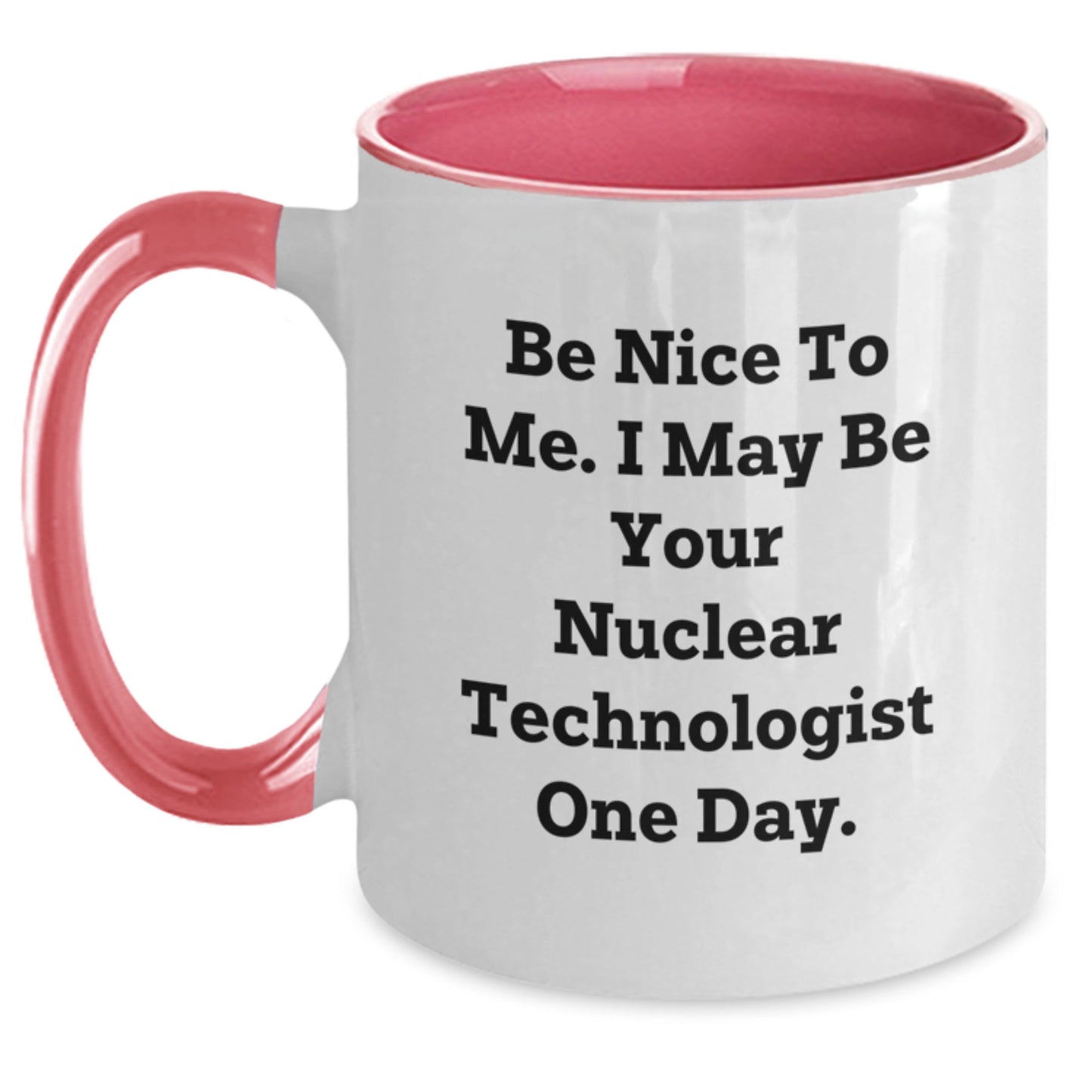 Funny Nuclear Technologist Gifts from Friends, Two Tone Coffee Mug with Be Nice To Me I May Be Your Nuclear Technologist One Day, Christmas Unique - Main